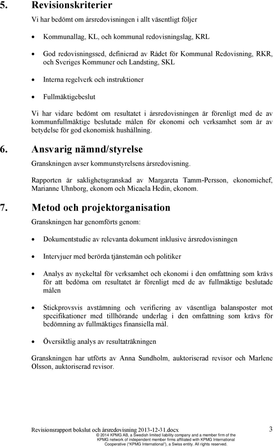 beslutade målen för ekonomi och verksamhet som är av betydelse för god ekonomisk hushållning. 6. Ansvarig nämnd/styrelse Granskningen avser kommunstyrelsens årsredovisning.