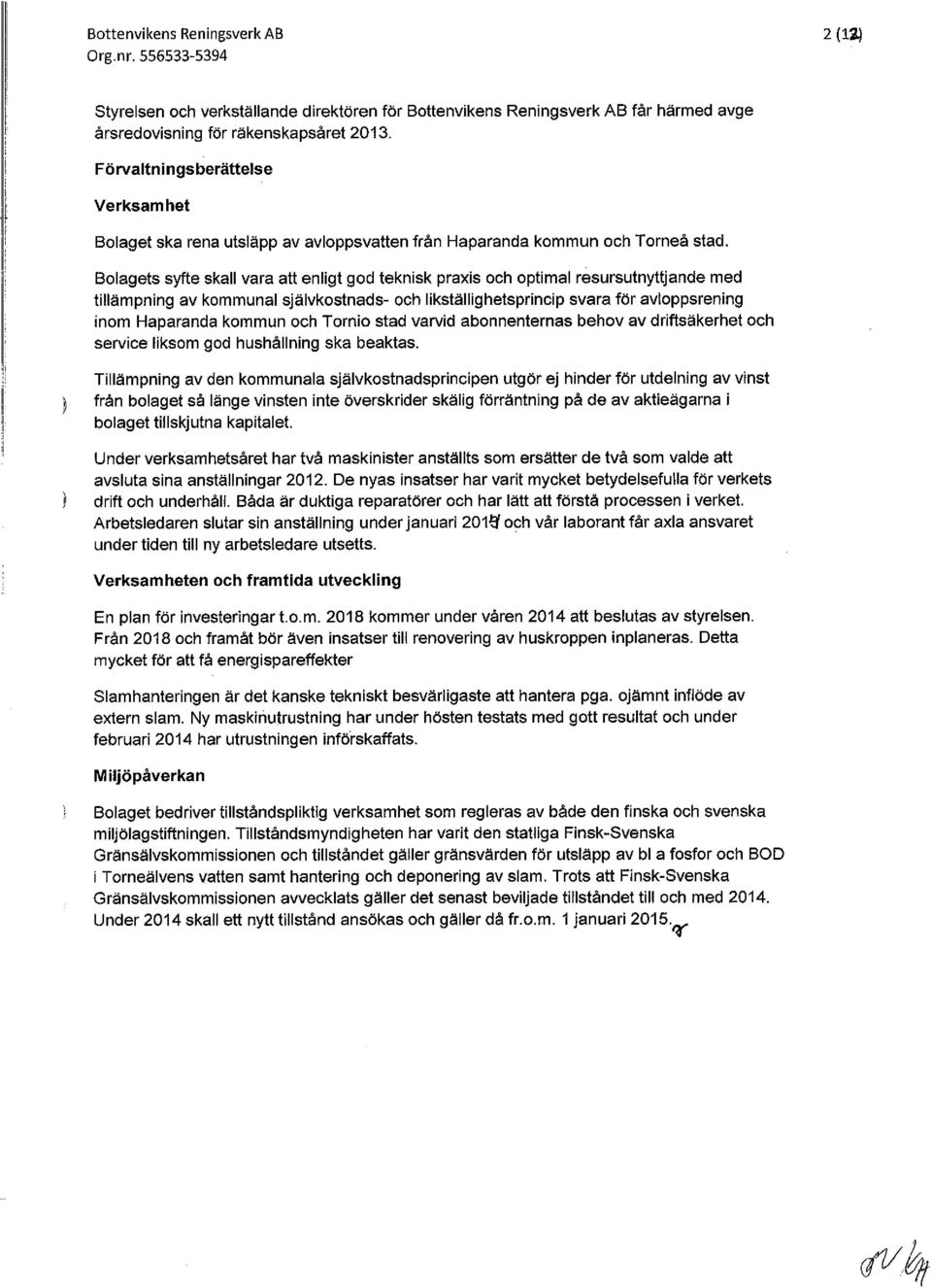 Bolagets syfte skall vara att enligt god teknisk praxis och optimal resursutnyttjande med tillämpning av kommunal självkostnads- och likställighetsprincip svara för avloppsrening inom Haparanda