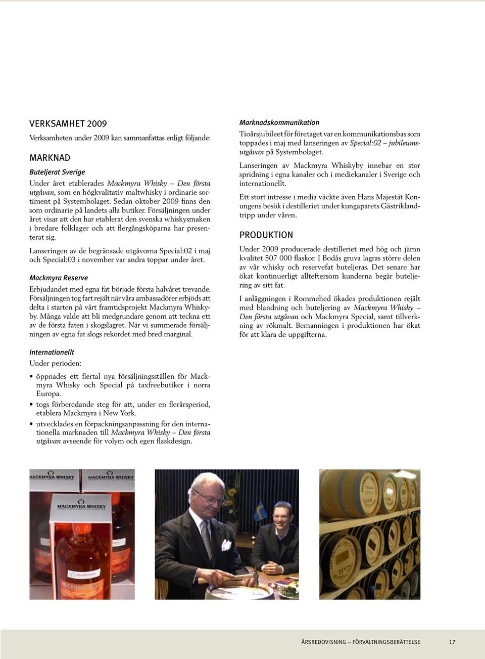 Försäljningen under året visar att den har etablerat den svenska whiskysmaken i bredare folklager och att flergångsköparna har presenterat sig.