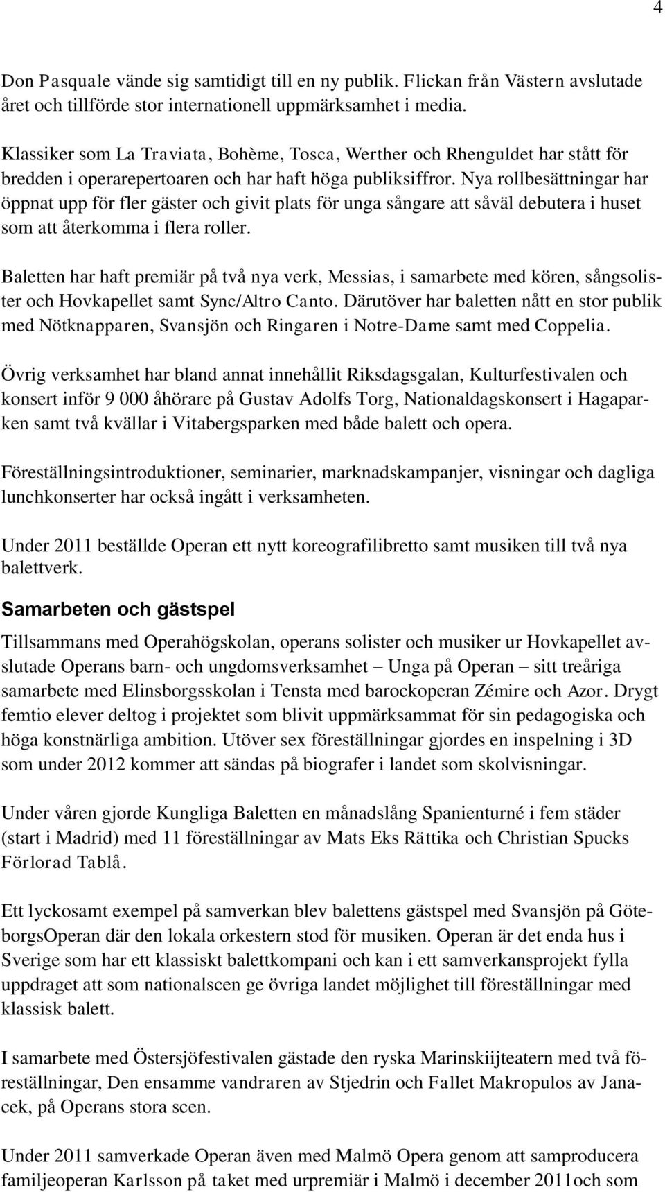 Nya rollbesättningar har öppnat upp för fler gäster och givit plats för unga sångare att såväl debutera i huset som att återkomma i flera roller.