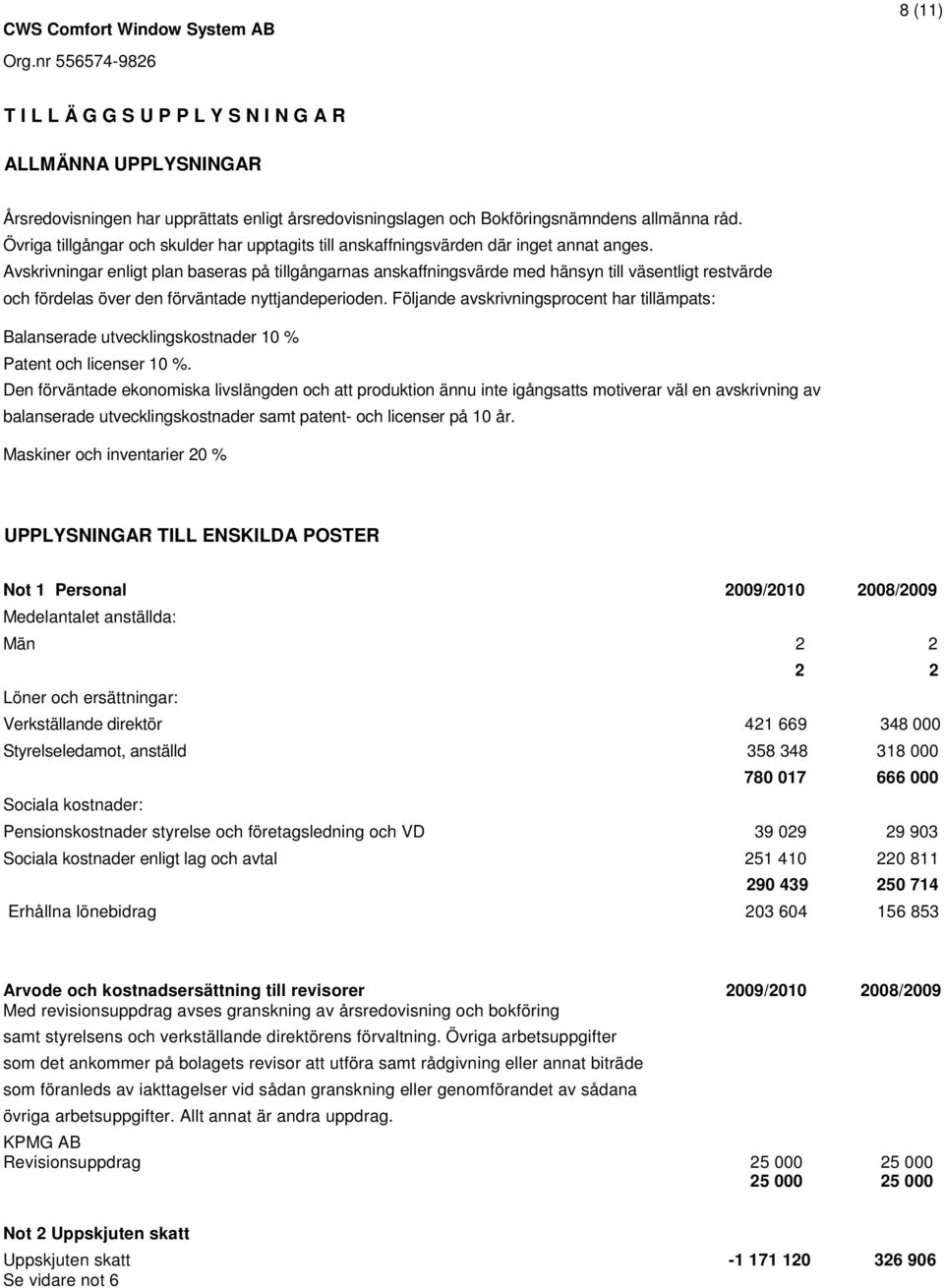 Avskrivningar enligt plan baseras på tillgångarnas anskaffningsvärde med hänsyn till väsentligt restvärde och fördelas över den förväntade nyttjandeperioden.