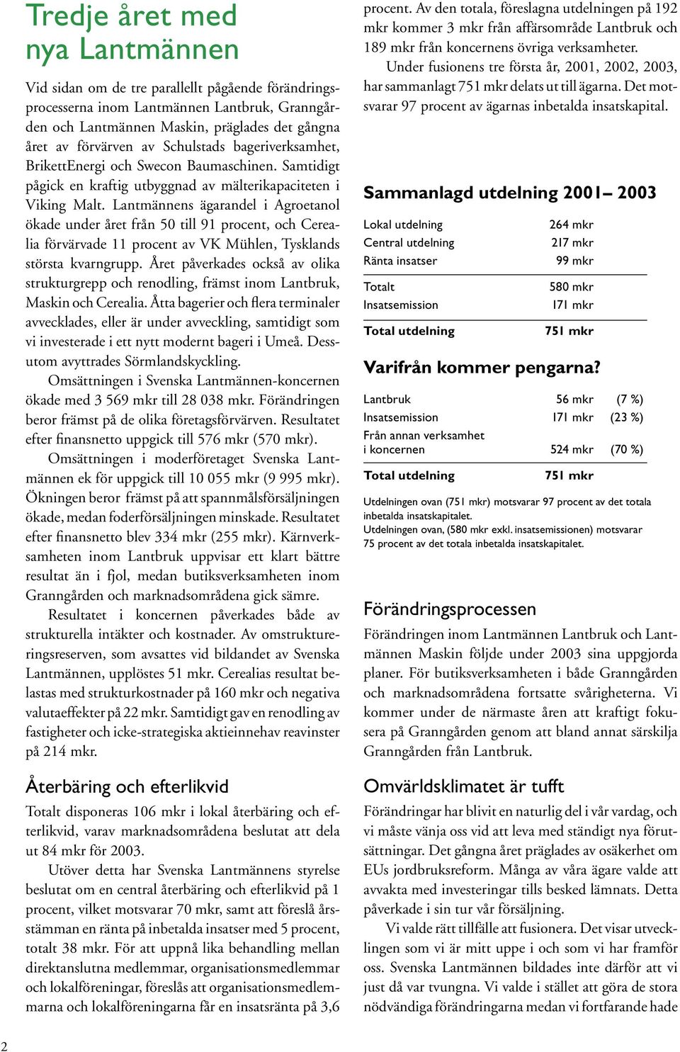 Lantmännens ägarandel i Agroetanol ökade under året från 50 till 91 procent, och Cerealia förvärvade 11 procent av VK Mühlen, Tysklands största kvarngrupp.