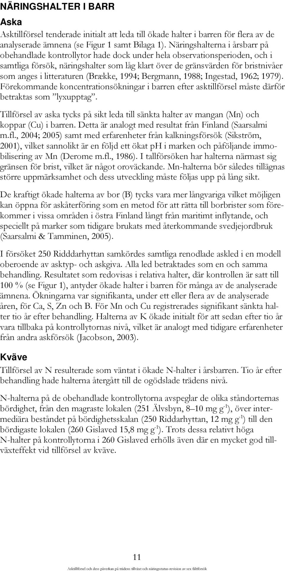 litteraturen (Brække, 1994; Bergmann, 1988; Ingestad, 1962; 1979). Förekommande koncentrationsökningar i barren efter asktillförsel måste därför betraktas som lyxupptag.
