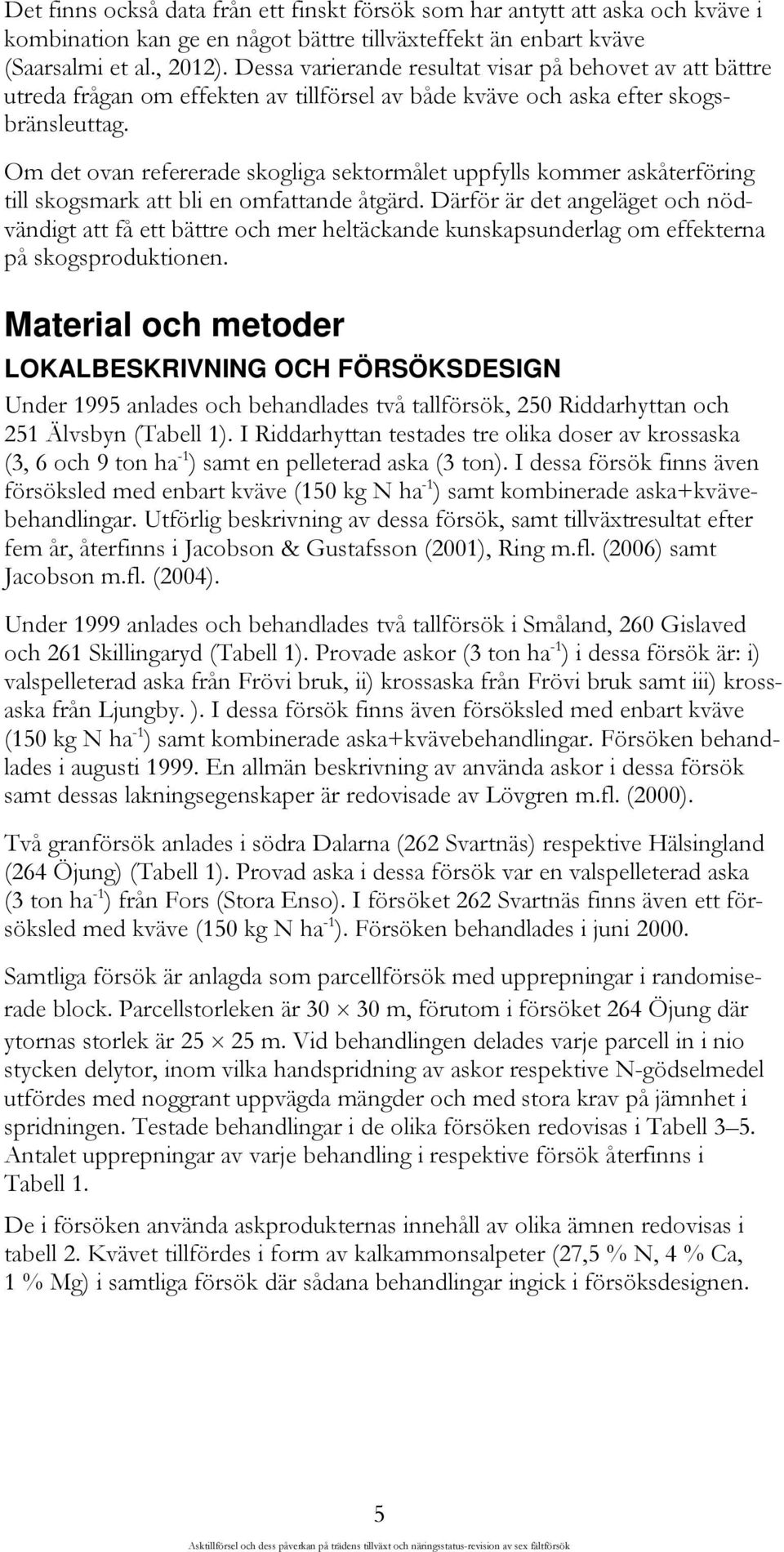 Om det ovan refererade skogliga sektormålet uppfylls kommer askåterföring till skogsmark att bli en omfattande åtgärd.