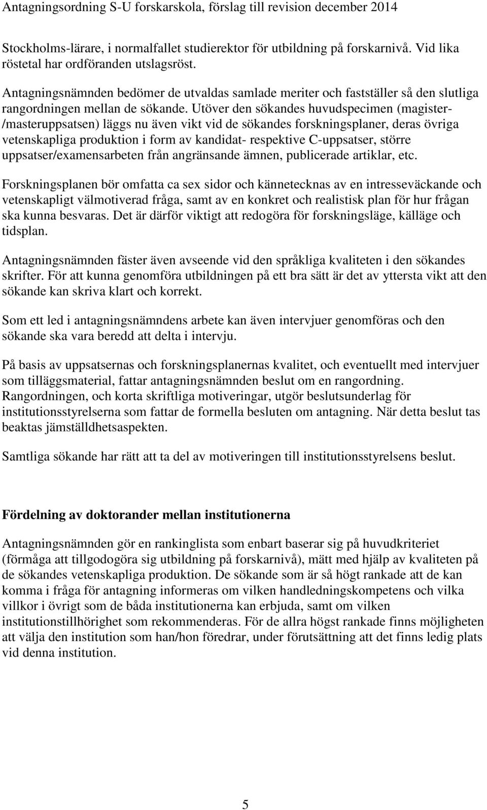 Utöver den sökandes huvudspecimen (magister- /masteruppsatsen) läggs nu även vikt vid de sökandes forskningsplaner, deras övriga vetenskapliga produktion i form av kandidat- respektive C-uppsatser,