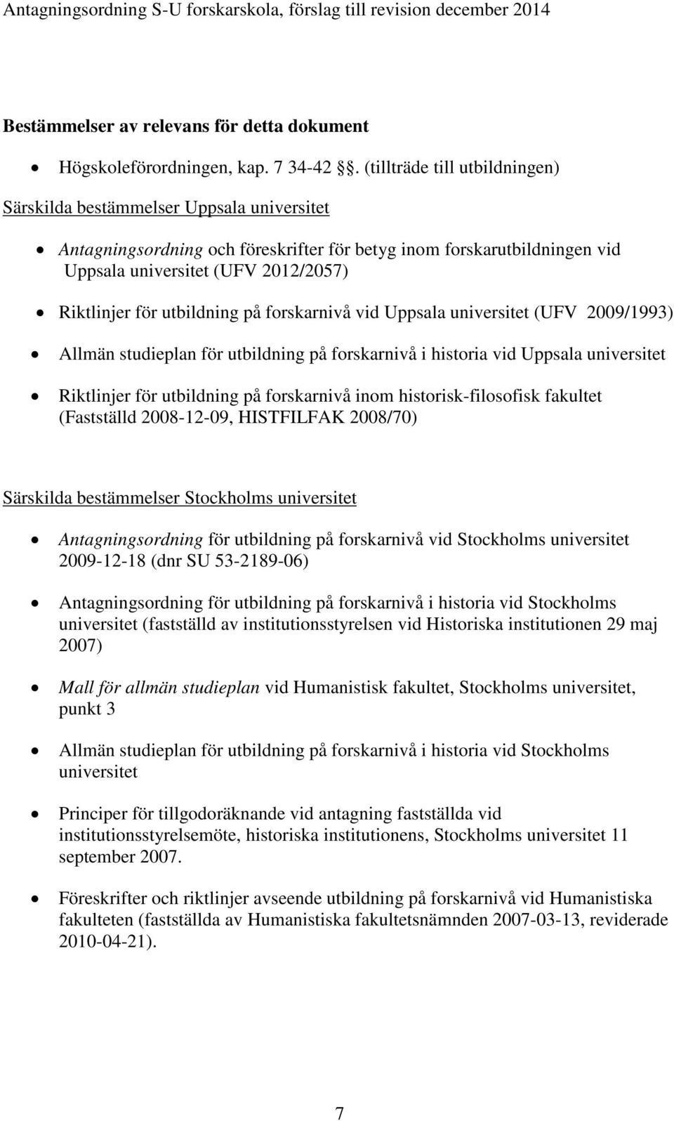 utbildning på forskarnivå vid Uppsala universitet (UFV 2009/1993) Allmän studieplan för utbildning på forskarnivå i historia vid Uppsala universitet Riktlinjer för utbildning på forskarnivå inom