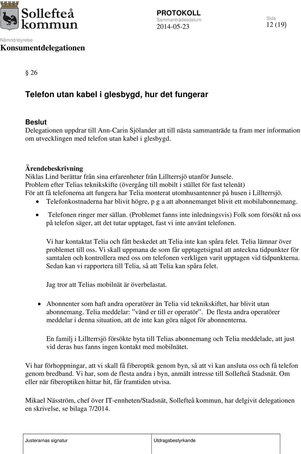 Problem efter Telias teknikskifte (övergång till mobilt i stället för fast telenät) För att få telefonerna att fungera har Telia monterat utomhusantenner på husen i Lillterrsjö.