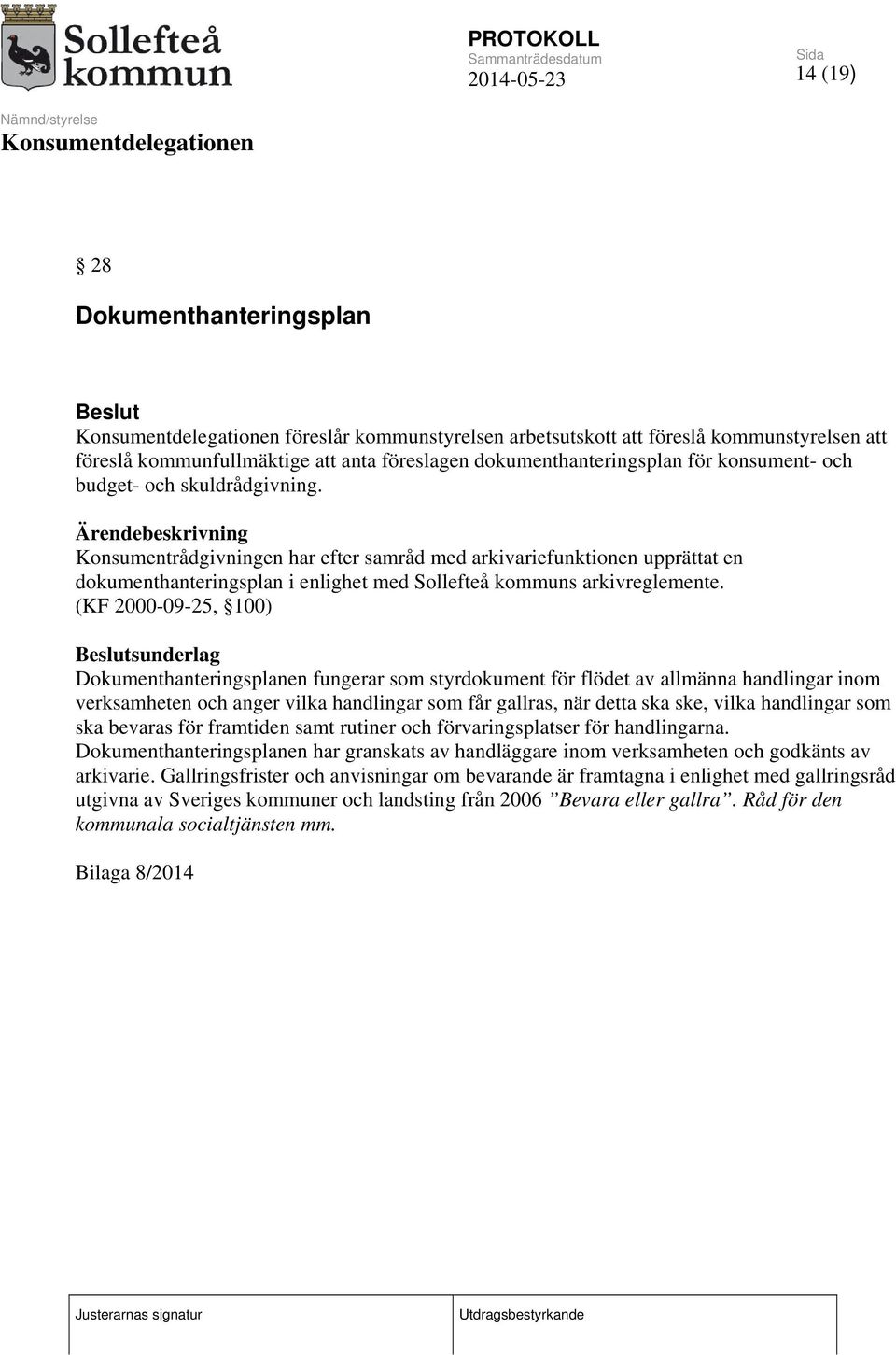 (KF 2000-09-25, 100) Beslutsunderlag Dokumenthanteringsplanen fungerar som styrdokument för flödet av allmänna handlingar inom verksamheten och anger vilka handlingar som får gallras, när detta ska