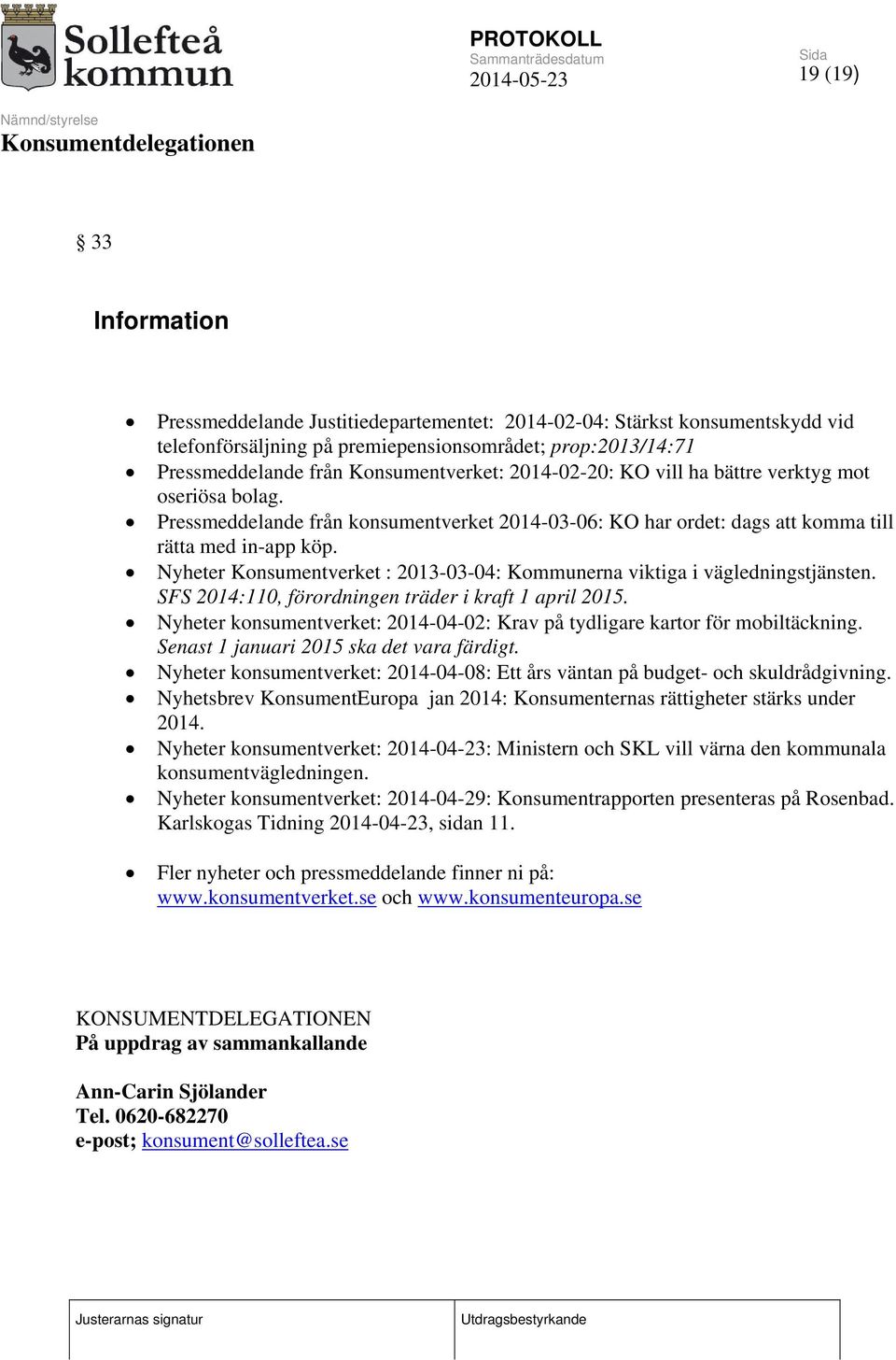 Nyheter Konsumentverket : 2013-03-04: Kommunerna viktiga i vägledningstjänsten. SFS 2014:110, förordningen träder i kraft 1 april 2015.