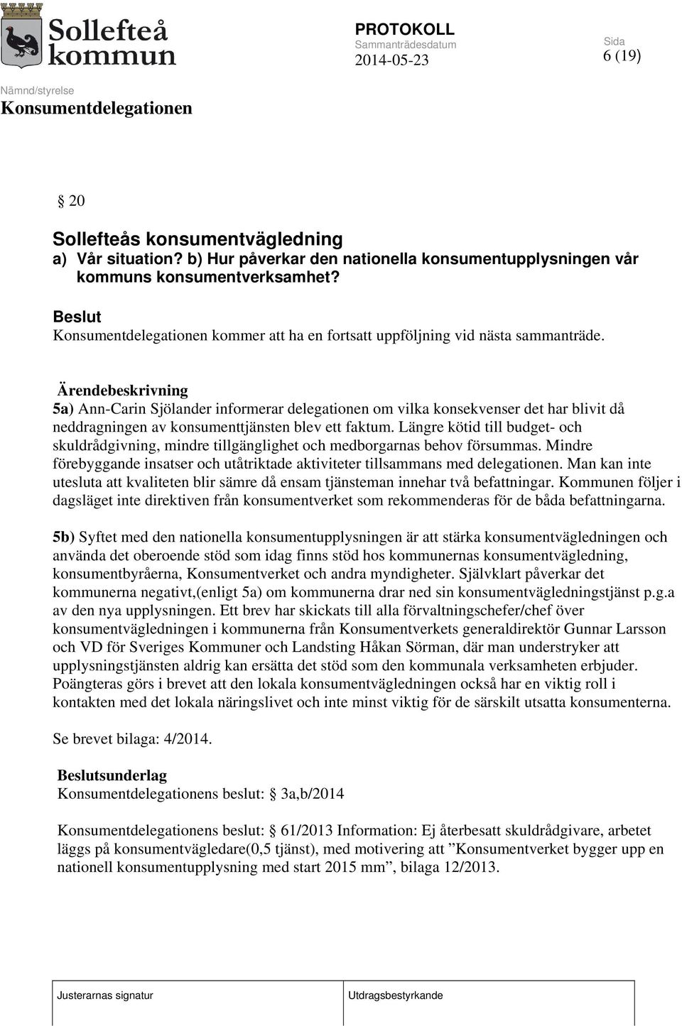 5a) Ann-Carin Sjölander informerar delegationen om vilka konsekvenser det har blivit då neddragningen av konsumenttjänsten blev ett faktum.