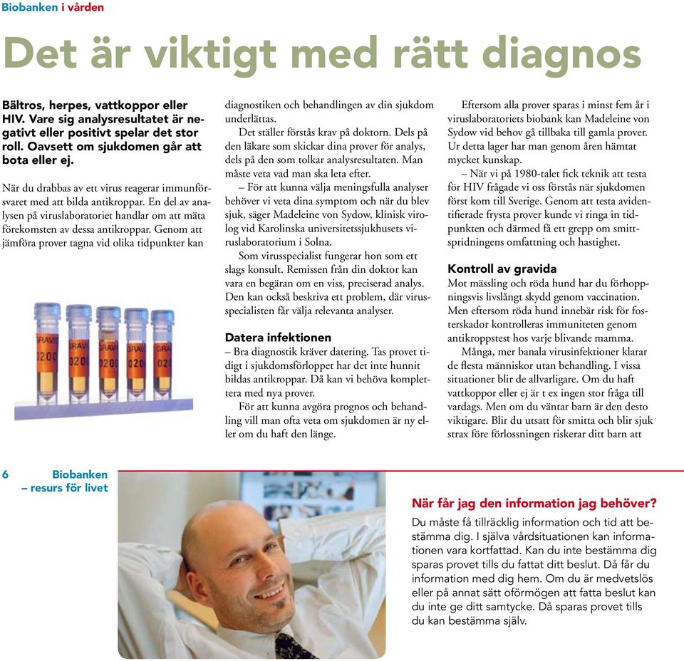 Genom att jämföra prover tagna vid olika tidpunkter kan diagnostiken och behandlingen av din sjukdom underlättas. Det ställer förstås krav på doktorn.