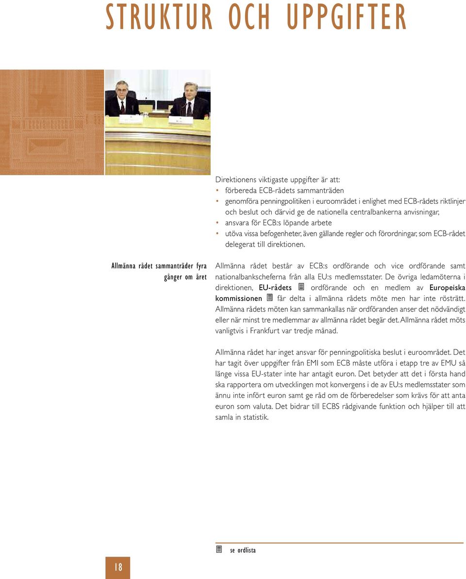 Allmänna rådet sammanträder fyra gånger om året Allmänna rådet består av ECB:s ordförande och vice ordförande samt nationalbankscheferna från alla EU:s medlemsstater.