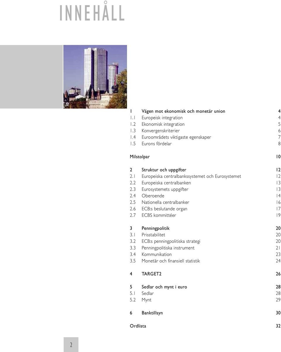 4 Oberoende 14 2.5 Nationella centralbanker 16 2.6 ECB:s beslutande organ 17 2.7 ECBS kommittéer 19 3 Penningpolitik 20 3.1 Prisstabilitet 20 3.2 ECB:s penningpolitiska strategi 20 3.