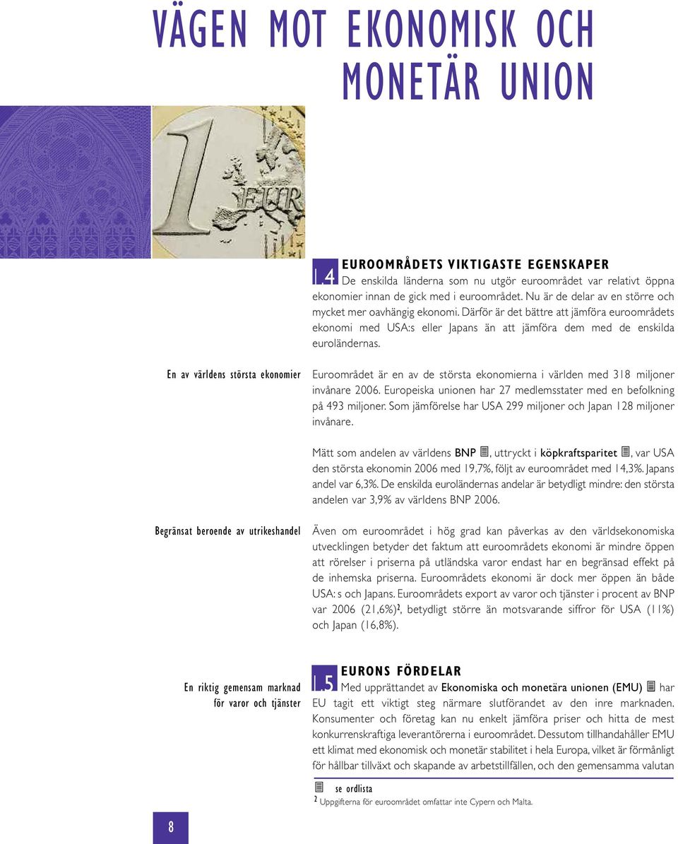 En av världens största ekonomier Euroområdet är en av de största ekonomierna i världen med 318 miljoner invånare 2006. Europeiska unionen har 27 medlemsstater med en befolkning på 493 miljoner.