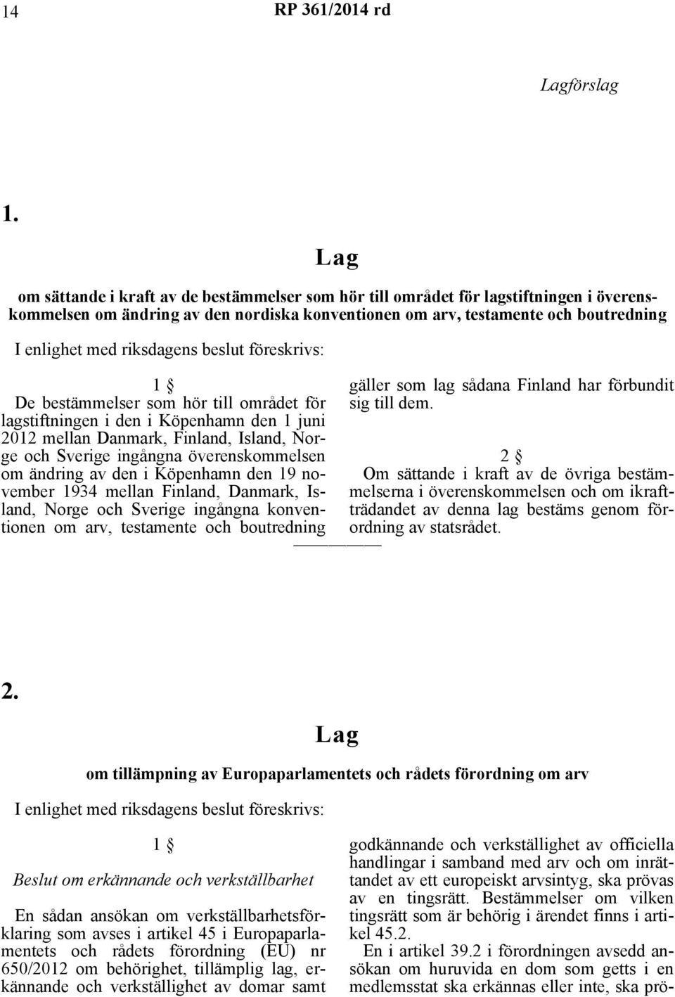 riksdagens beslut föreskrivs: 1 De bestämmelser som hör till området för lagstiftningen i den i Köpenhamn den 1 juni 2012 mellan Danmark, Finland, Island, Norge och Sverige ingångna överenskommelsen