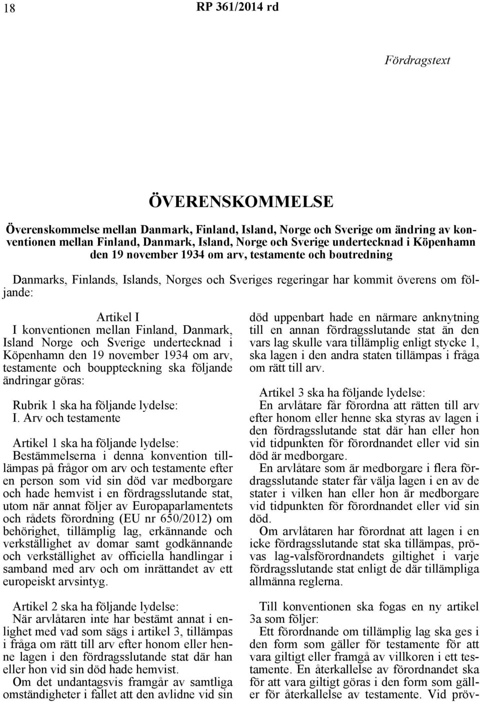 mellan Finland, Danmark, Island Norge och Sverige undertecknad i Köpenhamn den 19 november 1934 om arv, testamente och bouppteckning ska följande ändringar göras: Rubrik 1 ska ha följande lydelse: I.