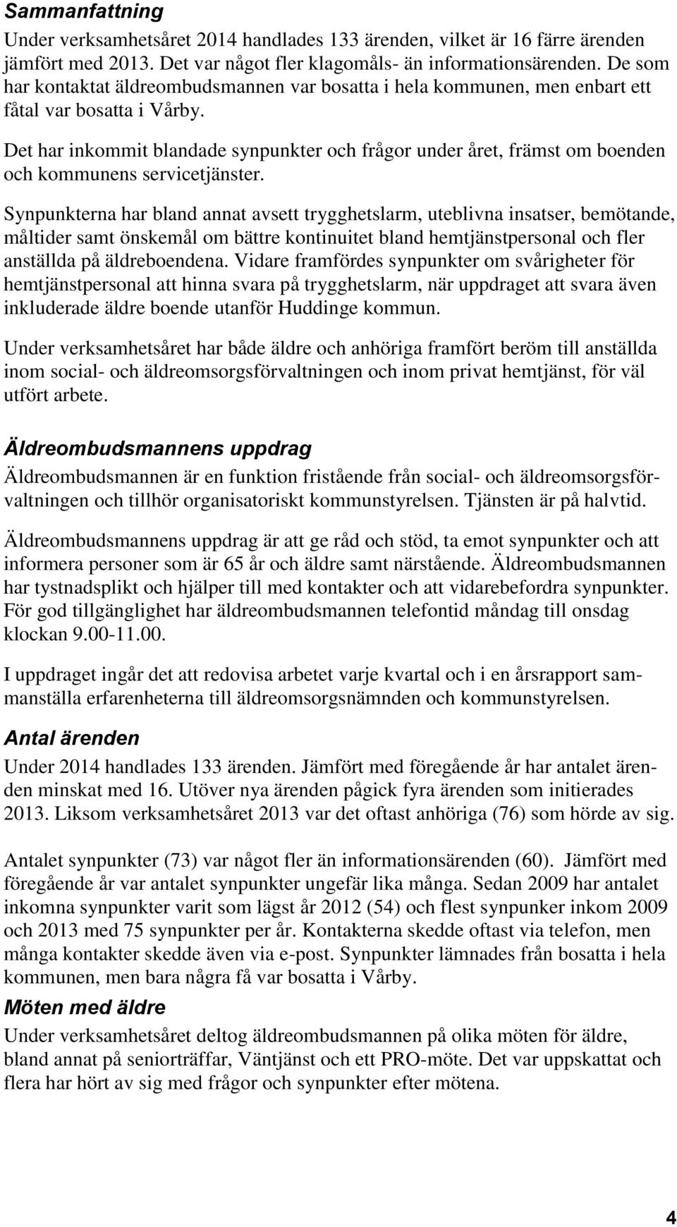 Det har inkommit blandade synpunkter och frågor under året, främst om boenden och kommunens servicetjänster.