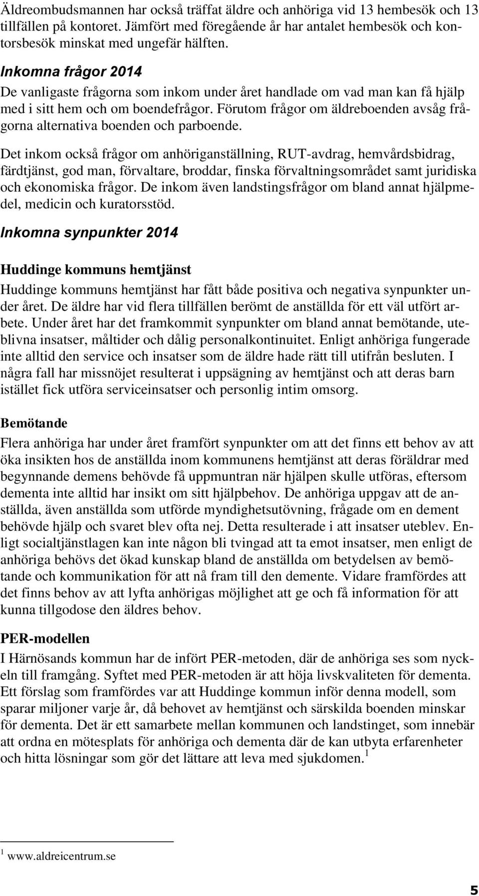 Förutom frågor om äldreboenden avsåg frågorna alternativa boenden och parboende.