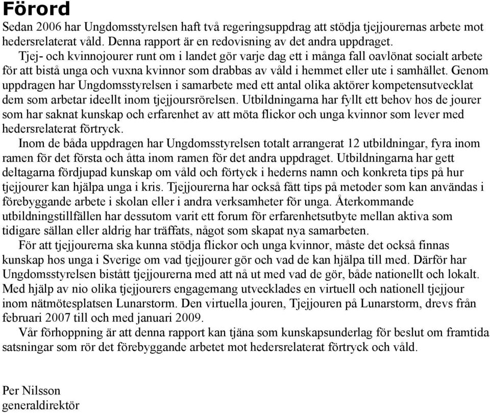 Genom uppdragen har Ungdomsstyrelsen i samarbete med ett antal olika aktörer kompetensutvecklat dem som arbetar ideellt inom tjejjoursrörelsen.