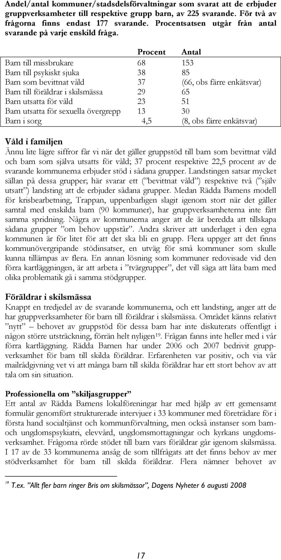 Procent Antal Barn till missbrukare 68 153 Barn till psykiskt sjuka 38 85 Barn som bevittnat våld 37 (66, obs färre enkätsvar) Barn till föräldrar i skilsmässa 29 65 Barn utsatta för våld 23 51 Barn