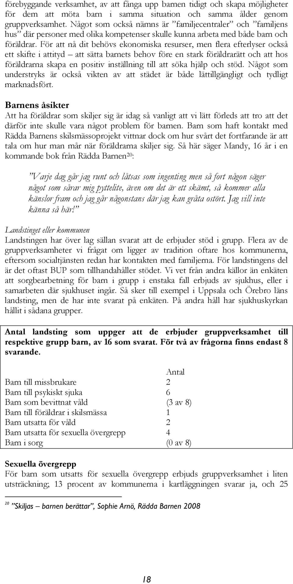 För att nå dit behövs ekonomiska resurser, men flera efterlyser också ett skifte i attityd att sätta barnets behov före en stark föräldrarätt och att hos föräldrarna skapa en positiv inställning till