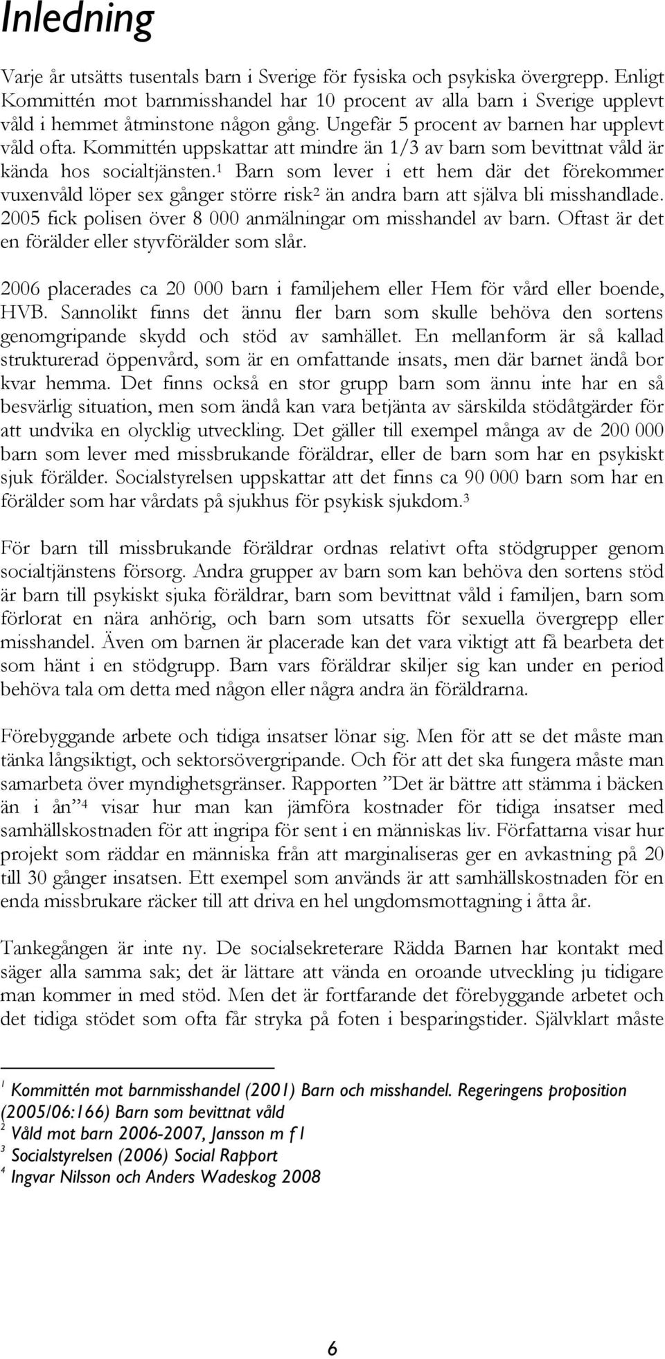 Kommittén uppskattar att mindre än 1/3 av barn som bevittnat våld är kända hos socialtjänsten.