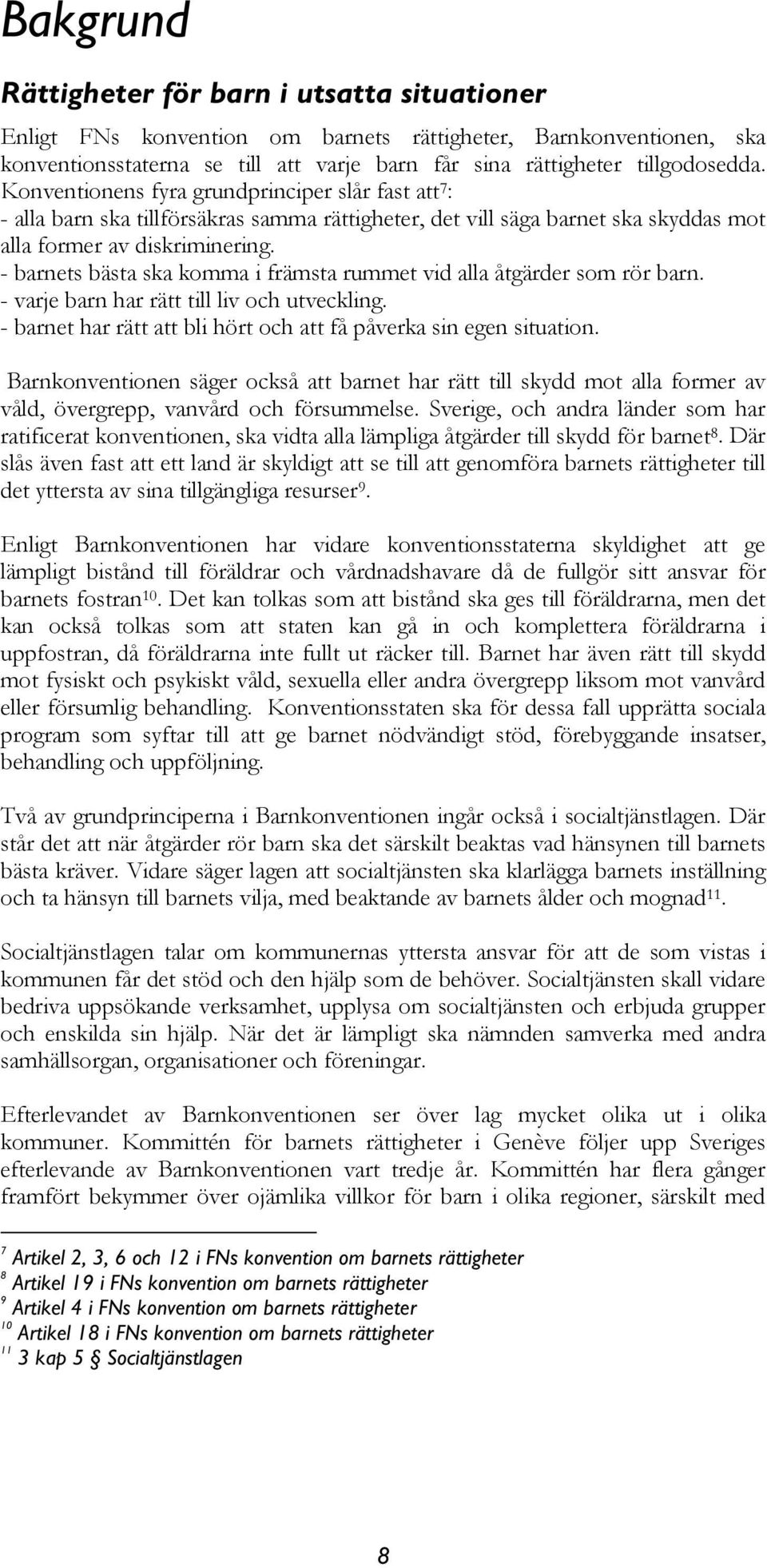 - barnets bästa ska komma i främsta rummet vid alla åtgärder som rör barn. - varje barn har rätt till liv och utveckling. - barnet har rätt att bli hört och att få påverka sin egen situation.