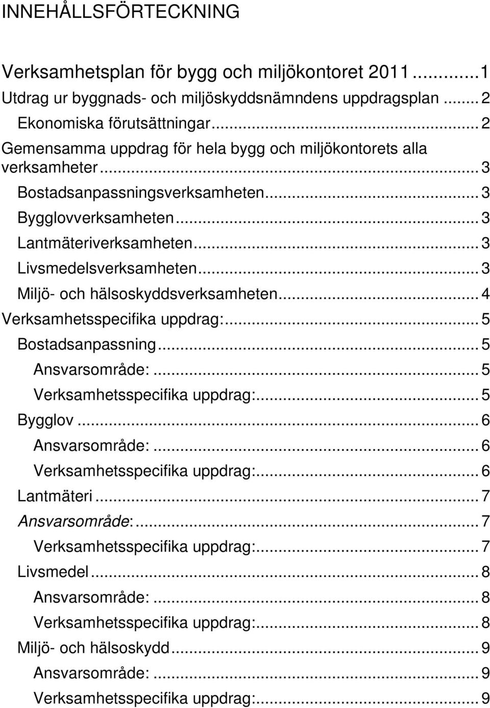 .. 3 Miljö- och hälsoskyddsverksamheten... 4 Verksamhetsspecifika uppdrag:... 5 Bostadsanpassning... 5 Ansvarsområde:... 5 Verksamhetsspecifika uppdrag:... 5 Bygglov... 6 Ansvarsområde:.