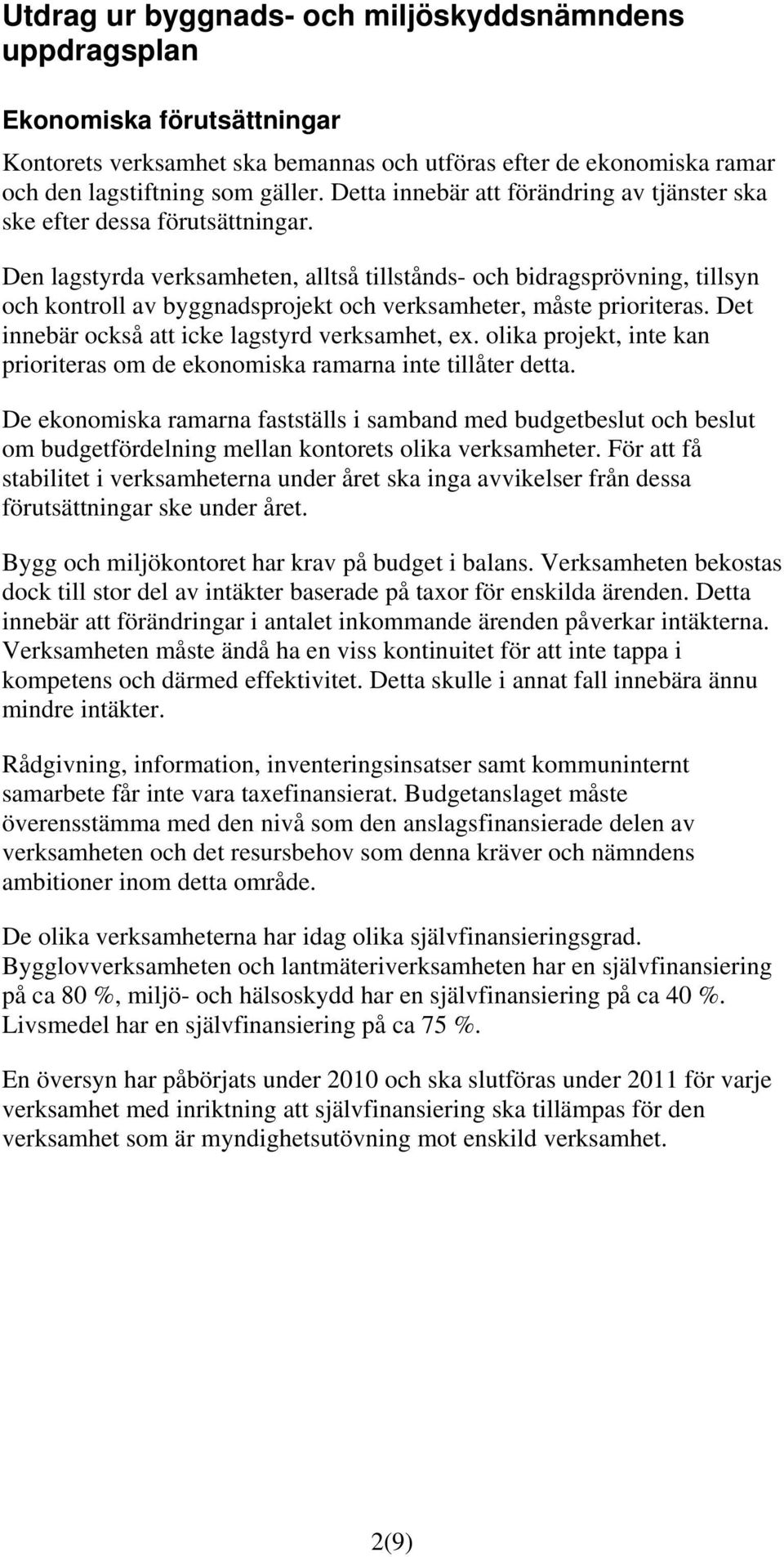 Den lagstyrda verksamheten, alltså tillstånds- och bidragsprövning, tillsyn och kontroll av byggnadsprojekt och verksamheter, måste prioriteras. Det innebär också att icke lagstyrd verksamhet, ex.