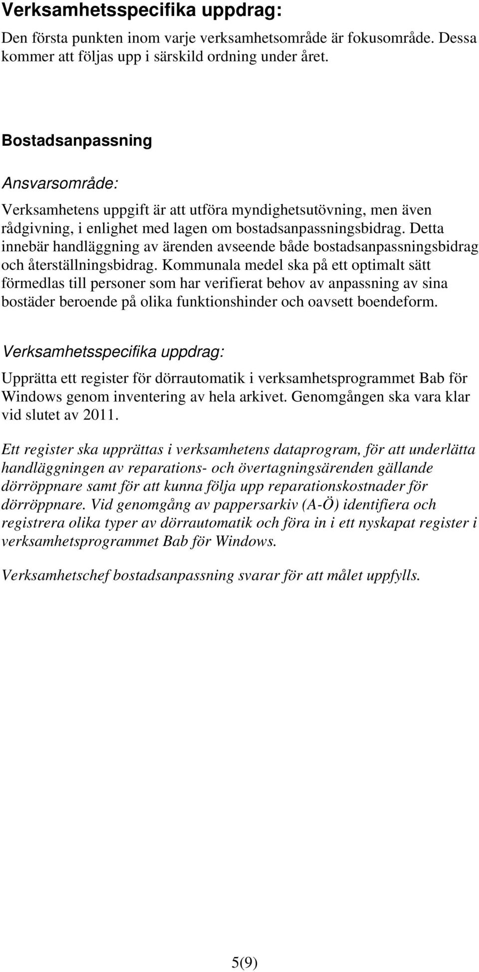 Detta innebär handläggning av ärenden avseende både bostadsanpassningsbidrag och återställningsbidrag.