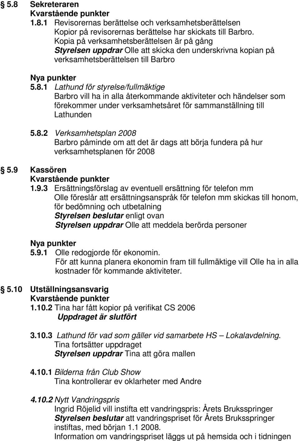 1 Lathund för styrelse/fullmäktige Barbro vill ha in alla återkommande aktiviteter och händelser som förekommer under verksamhetsåret för sammanställning till Lathunden 5.8.