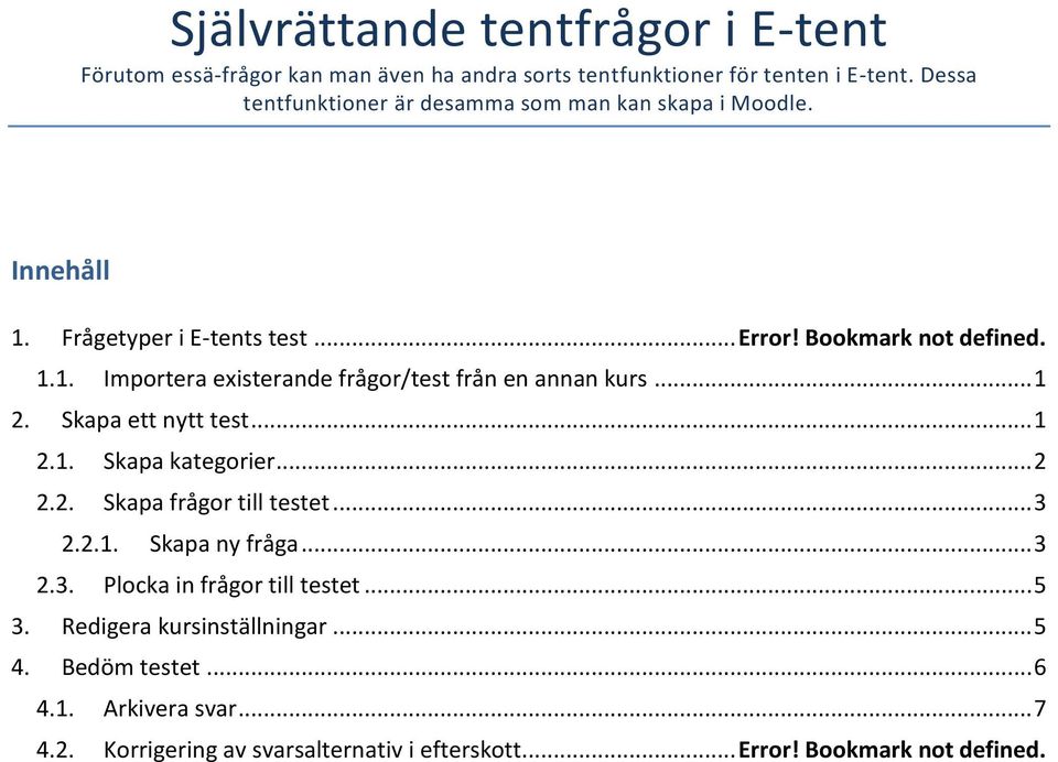 .. 1 2. Skapa ett nytt test... 1 2.1. Skapa kategorier... 2 2.2. Skapa frågor till testet... 3 2.2.1. Skapa ny fråga... 3 2.3. Plocka in frågor till testet.