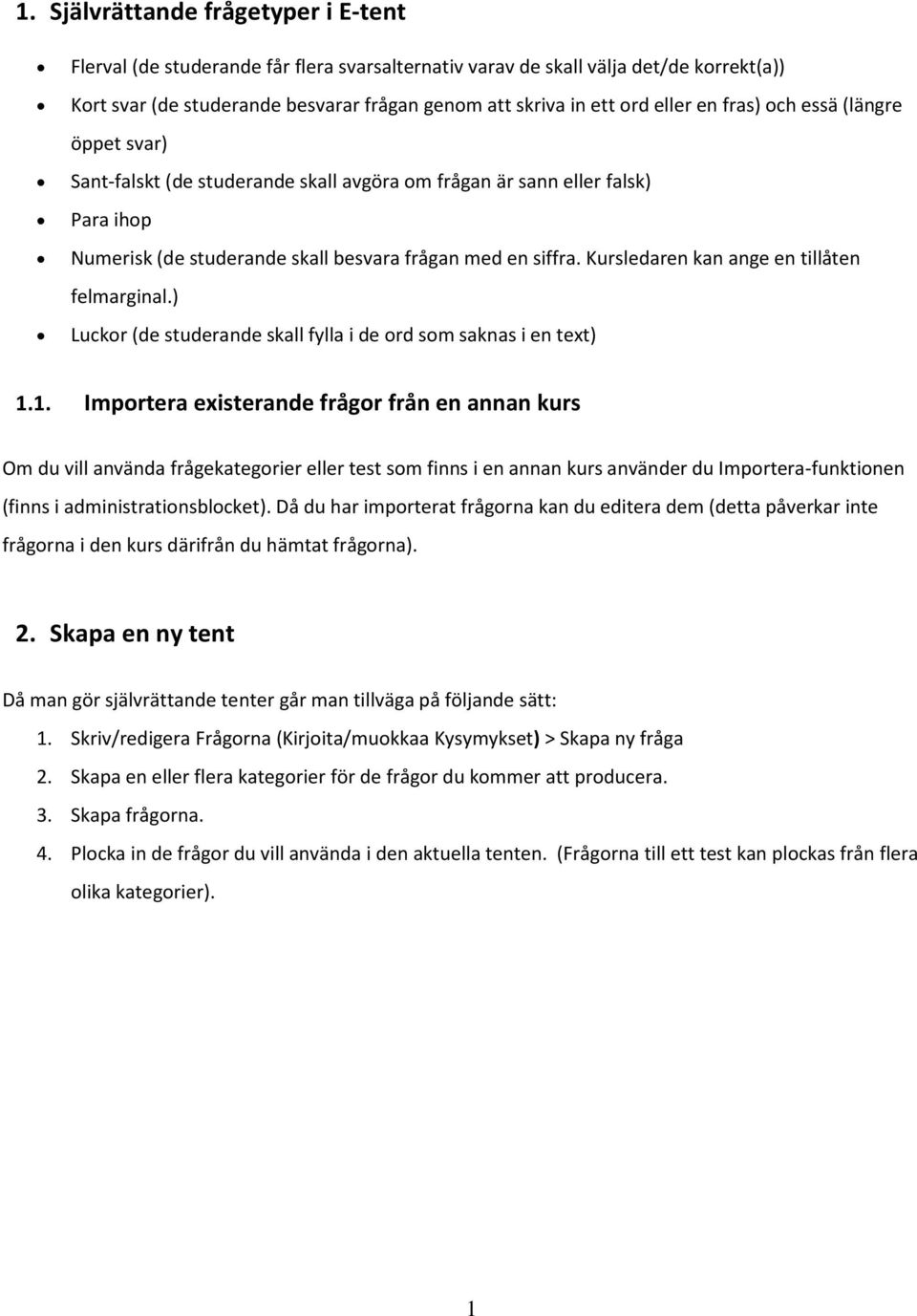 Kursledaren kan ange en tillåten felmarginal.) Luckor (de studerande skall fylla i de ord som saknas i en text) 1.