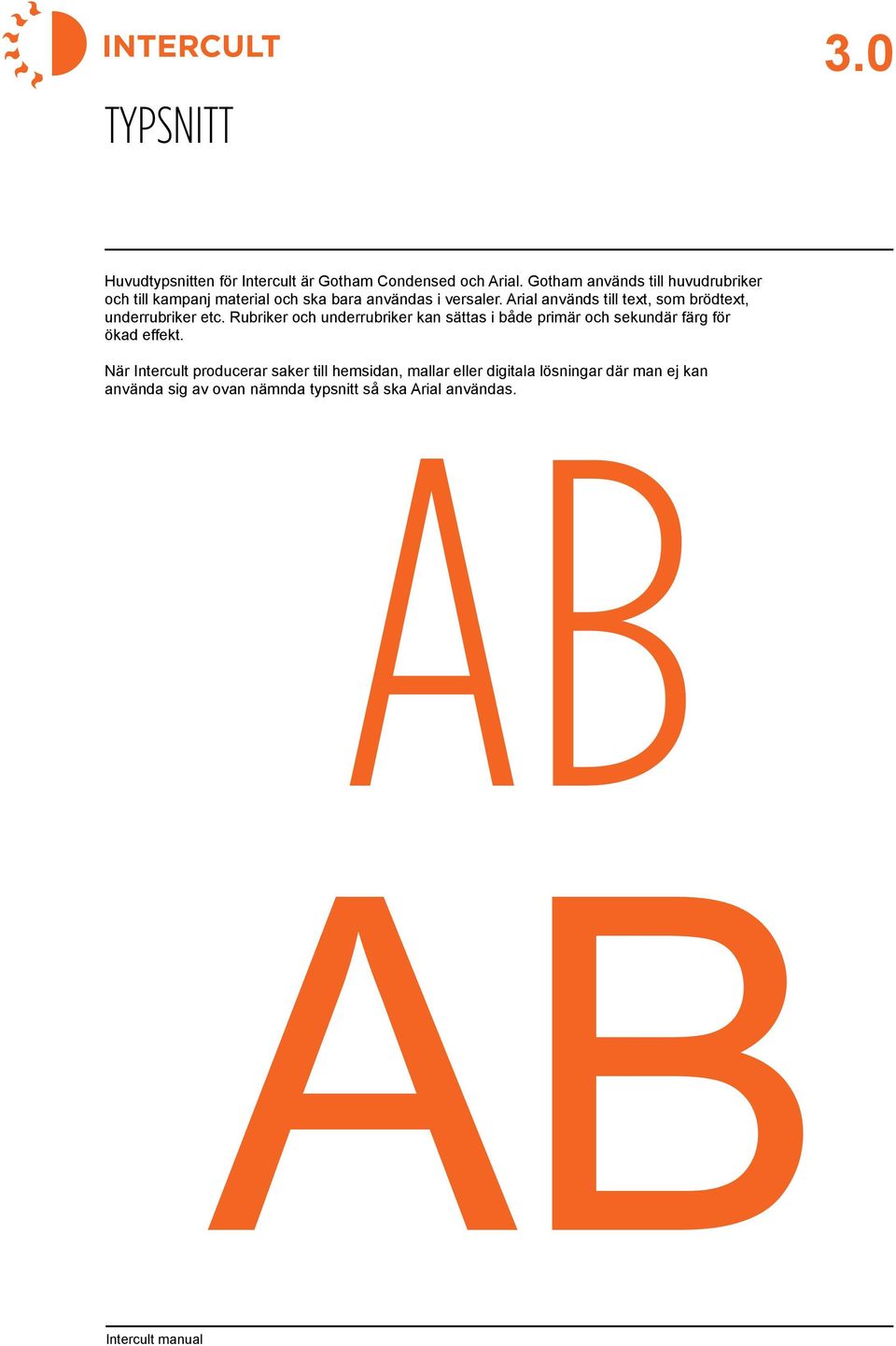 Arial används till text, som brödtext, underrubriker etc.