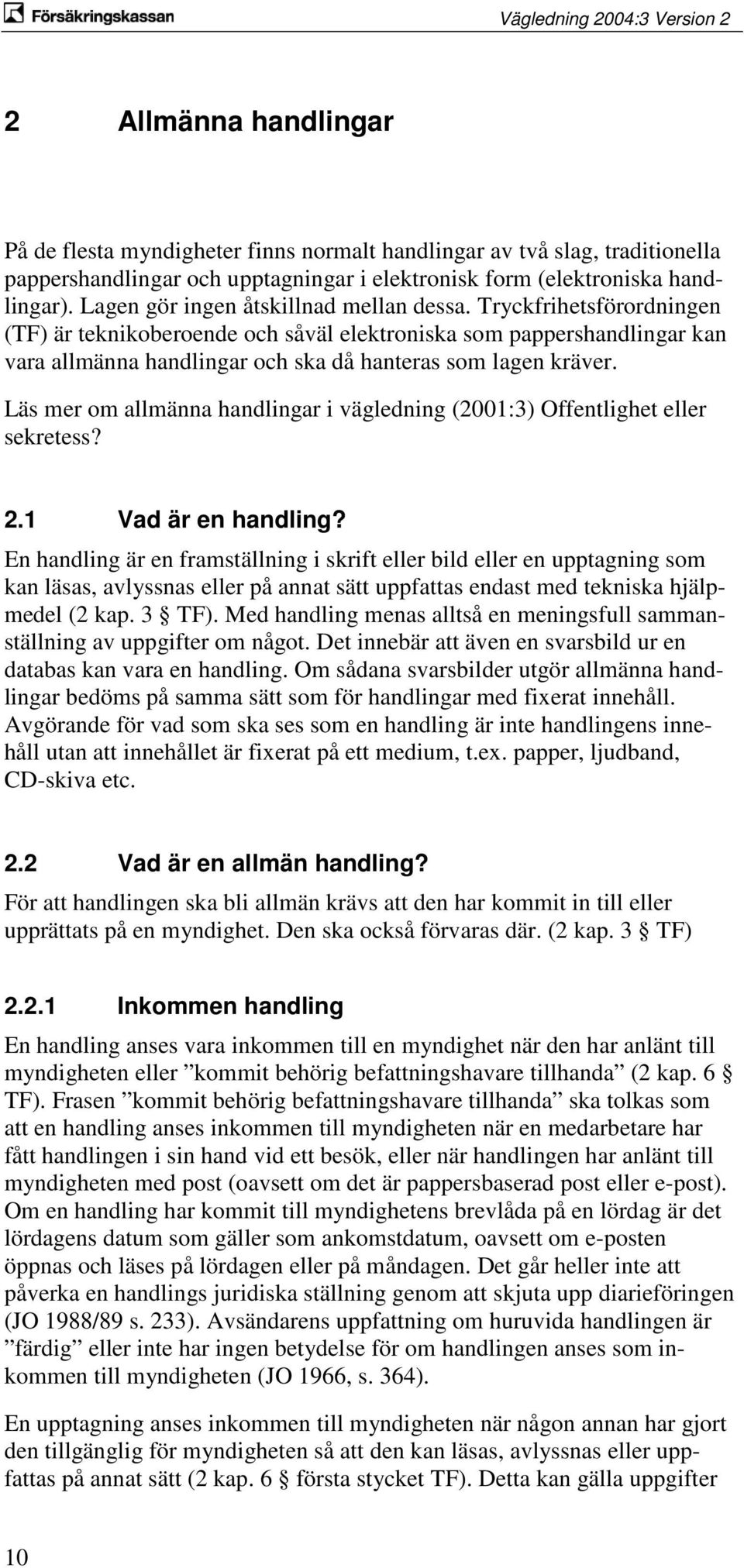 Tryckfrihetsförordningen (TF) är teknikoberoende och såväl elektroniska som pappershandlingar kan vara allmänna handlingar och ska då hanteras som lagen kräver.