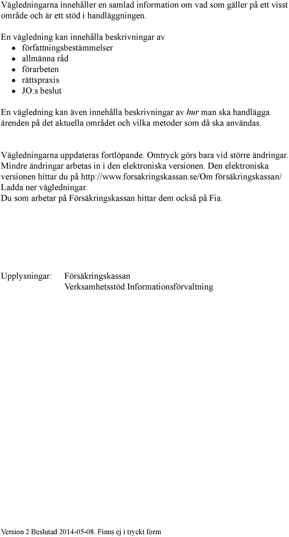 på det aktuella området och vilka metoder som då ska användas. Vägledningarna uppdateras fortlöpande. Omtryck görs bara vid större ändringar. Mindre ändringar arbetas in i den elektroniska versionen.