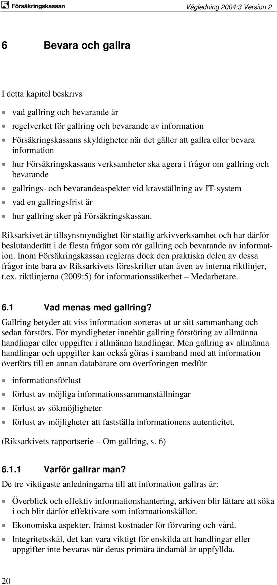 på Försäkringskassan. Riksarkivet är tillsynsmyndighet för statlig arkivverksamhet och har därför beslutanderätt i de flesta frågor som rör gallring och bevarande av information.