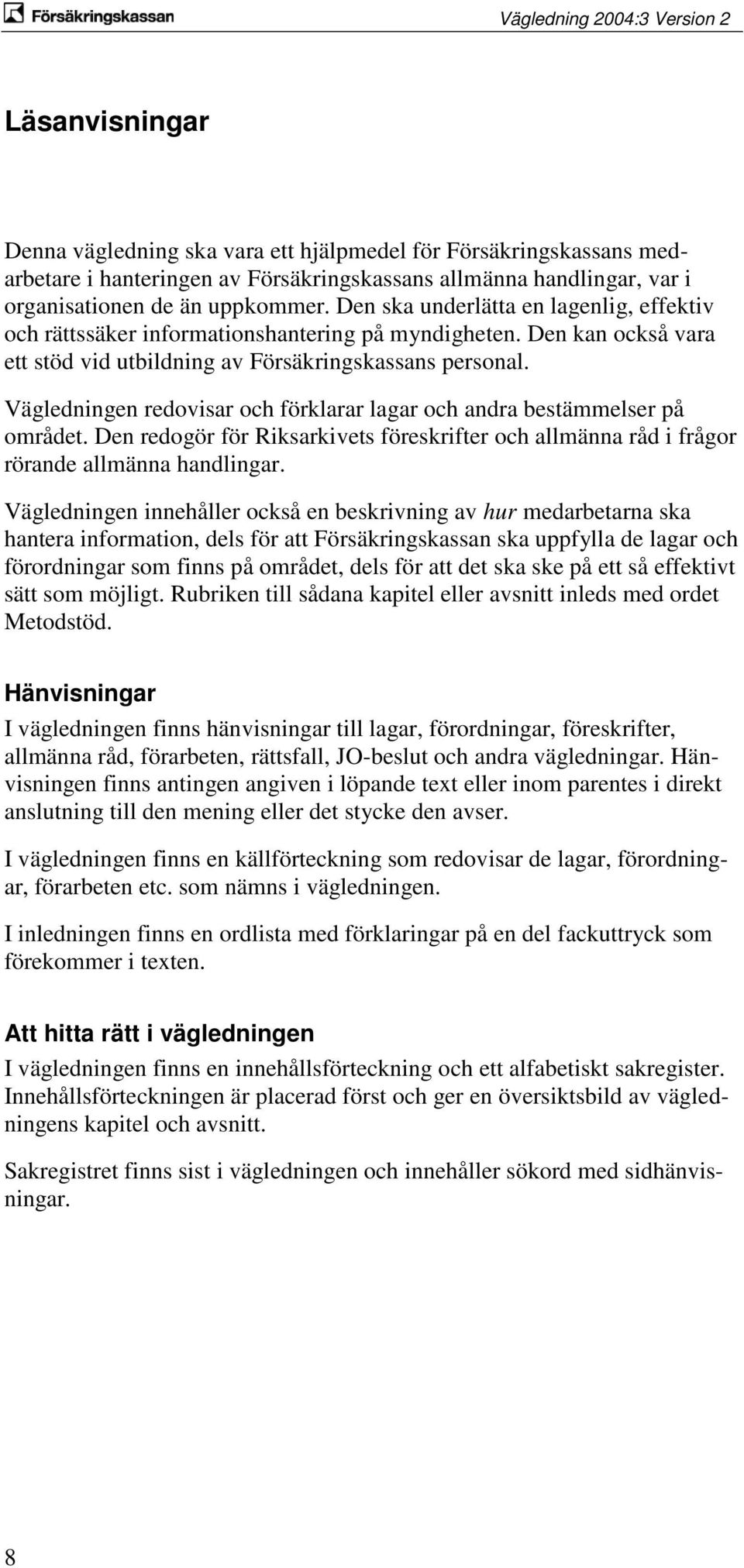 Vägledningen redovisar och förklarar lagar och andra bestämmelser på området. Den redogör för Riksarkivets föreskrifter och allmänna råd i frågor rörande allmänna handlingar.