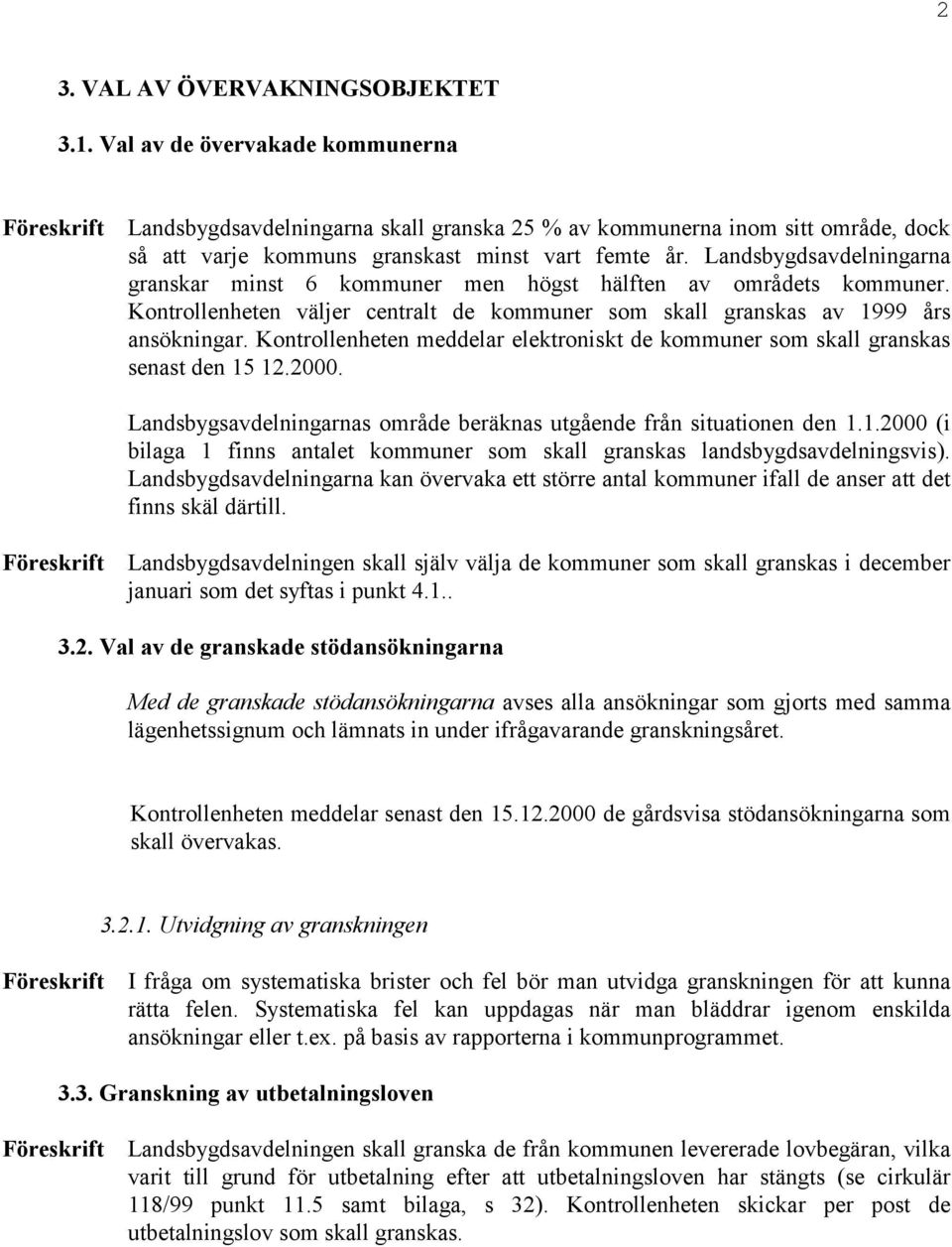 Landsbygdsavdelningarna granskar minst 6 kommuner men högst hälften av områdets kommuner. Kontrollenheten väljer centralt de kommuner som skall granskas av 1999 års ansökningar.