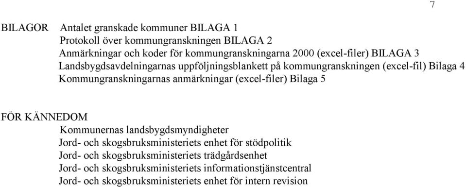 anmärkningar (excel-filer) Bilaga 5 7 FÖR KÄNNEDOM Kommunernas landsbygdsmyndigheter Jord- och skogsbruksministeriets enhet för stödpolitik