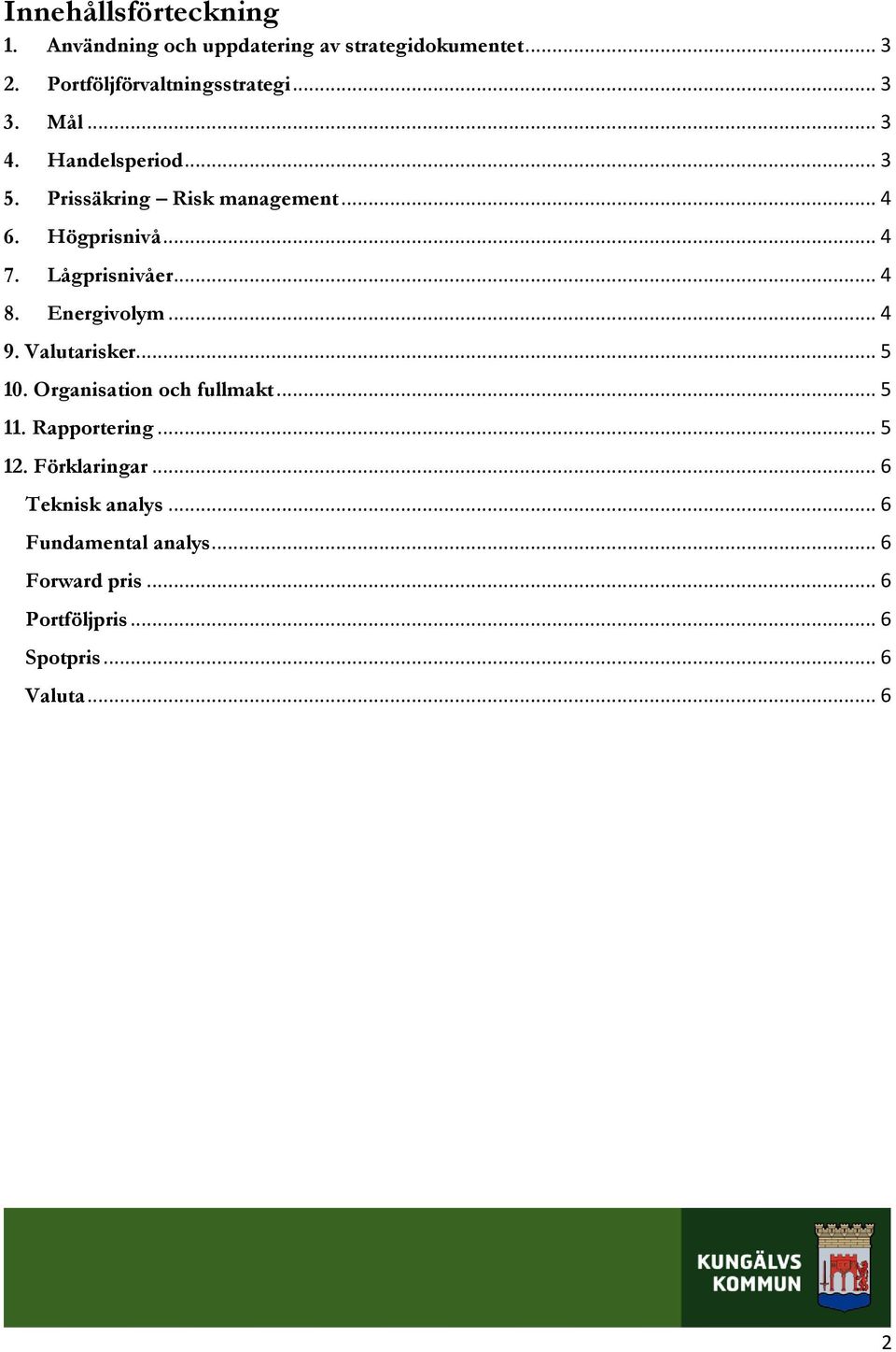 .. 4 8. Energivolym... 4 9. Valutarisker... 5 10. Organisation och fullmakt... 5 11. Rapportering... 5 12.