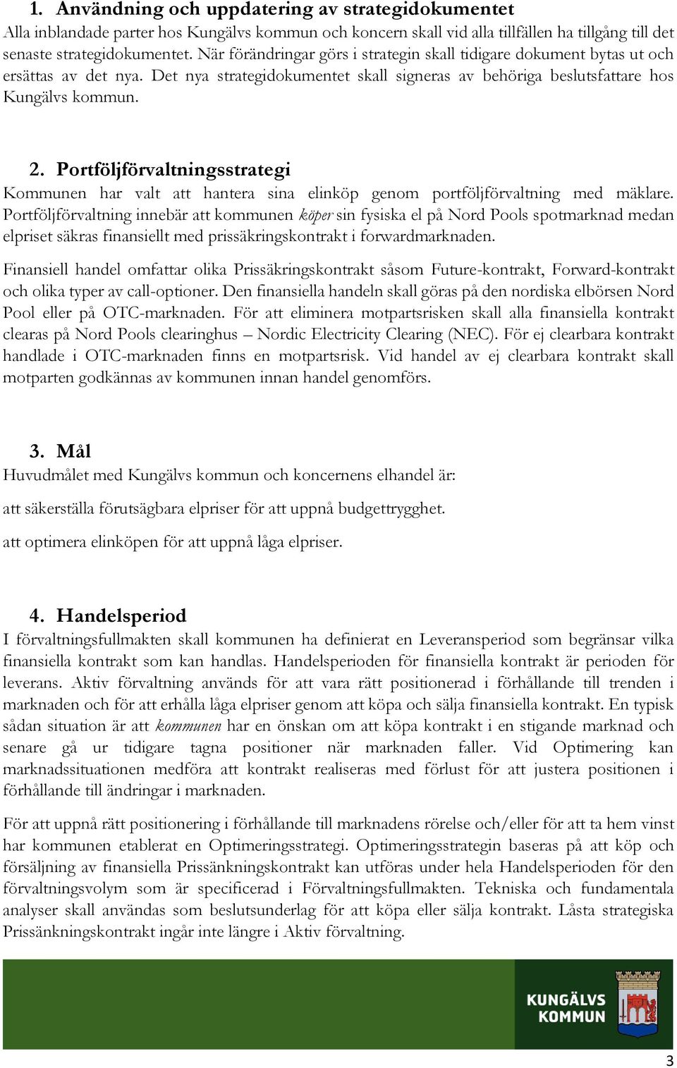 Portföljförvaltningsstrategi Kommunen har valt att hantera sina elinköp genom portföljförvaltning med mäklare.