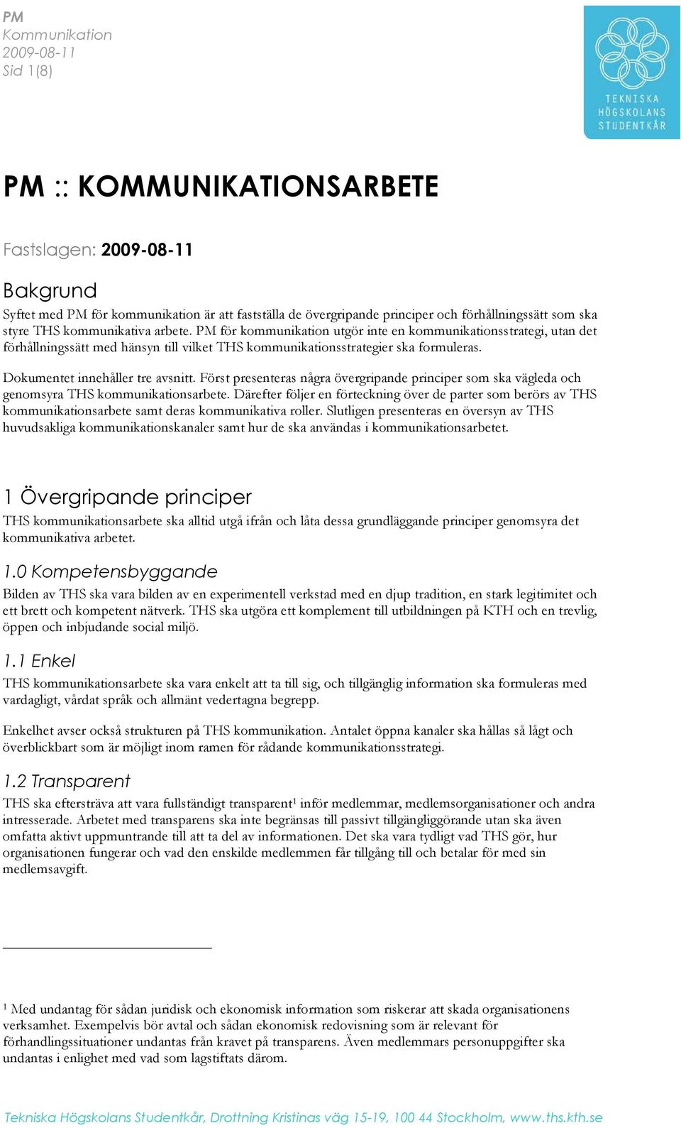 Först presenteras några övergripande principer som ska vägleda och genomsyra THS kommunikationsarbete.