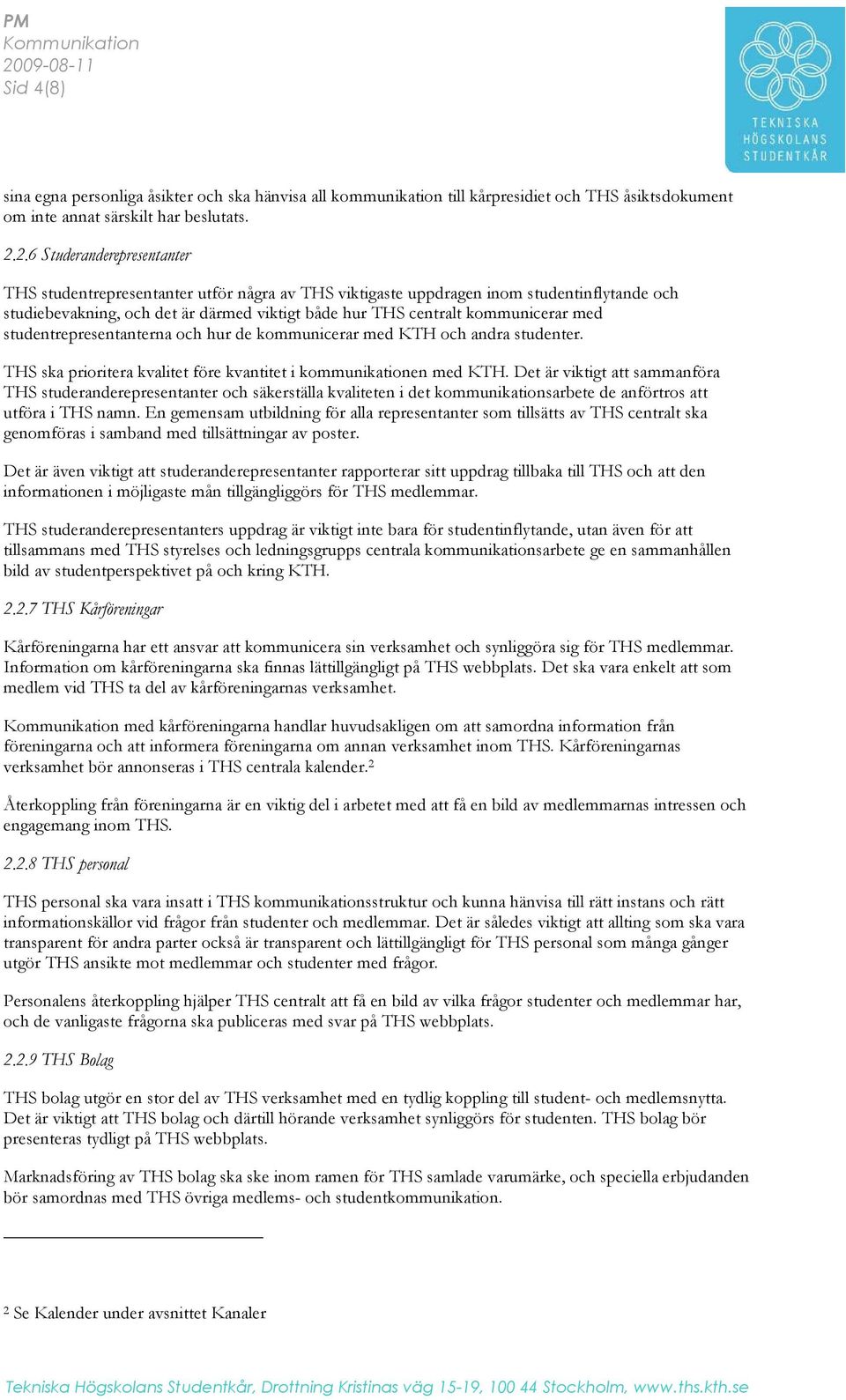 med studentrepresentanterna och hur de kommunicerar med KTH och andra studenter. THS ska prioritera kvalitet före kvantitet i kommunikationen med KTH.