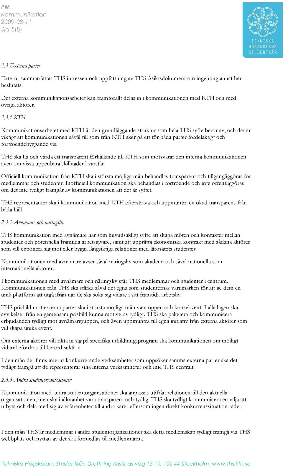 1 KTH sarbetet med KTH är den grundläggande struktur som hela THS syfte beror av, och det är viktigt att kommunikationen såväl till som från KTH sker på ett för båda parter fördelaktigt och