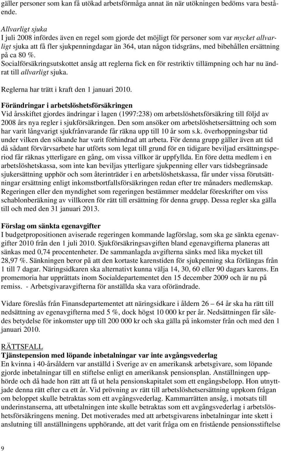 ersättning på ca 80 %. Socialförsäkringsutskottet ansåg att reglerna fick en för restriktiv tillämpning och har nu ändrat till allvarligt sjuka. Reglerna har trätt i kraft den 1 januari 2010.