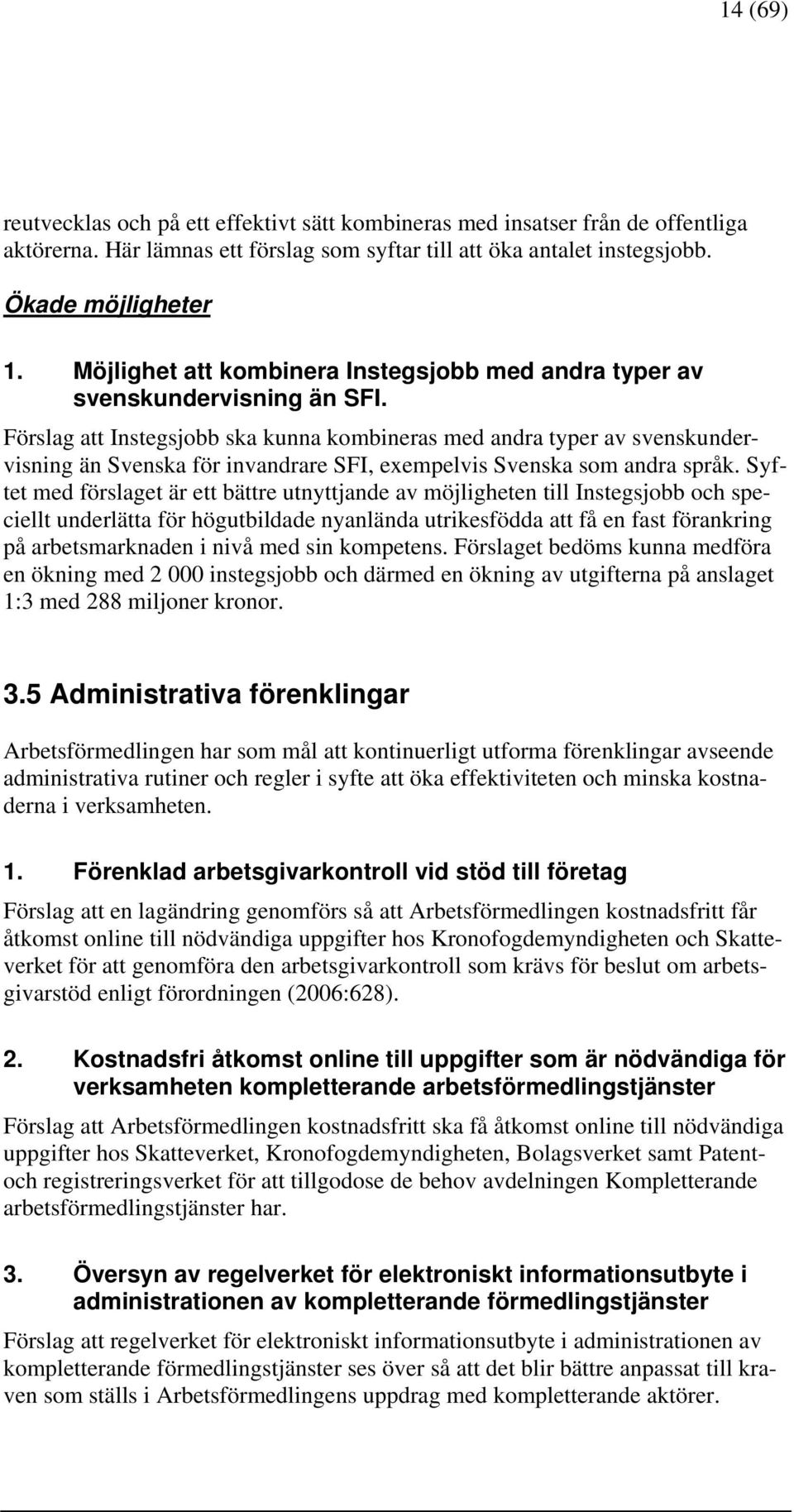 Förslag att Instegsjobb ska kunna kombineras med andra typer av svenskundervisning än Svenska för invandrare SFI, exempelvis Svenska som andra språk.