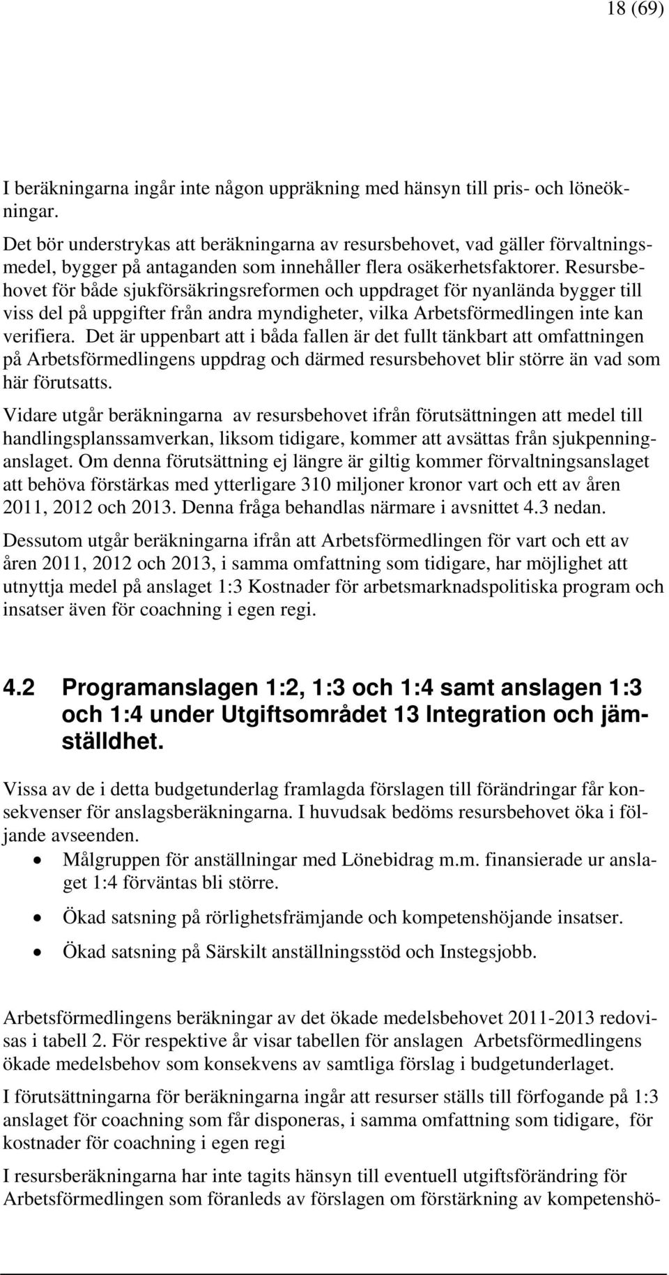 Resursbehovet för både sjukförsäkringsreformen och uppdraget för nyanlända bygger till viss del på uppgifter från andra myndigheter, vilka Arbetsförmedlingen inte kan verifiera.