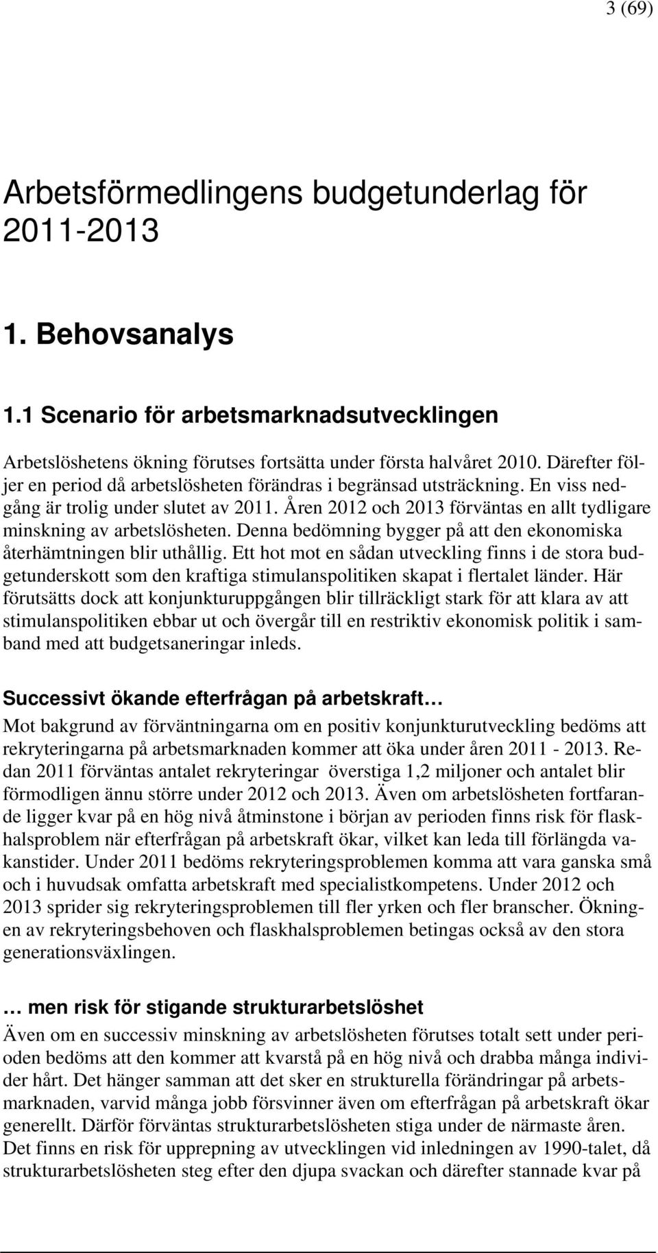 Åren 2012 och 2013 förväntas en allt tydligare minskning av arbetslösheten. Denna bedömning bygger på att den ekonomiska återhämtningen blir uthållig.