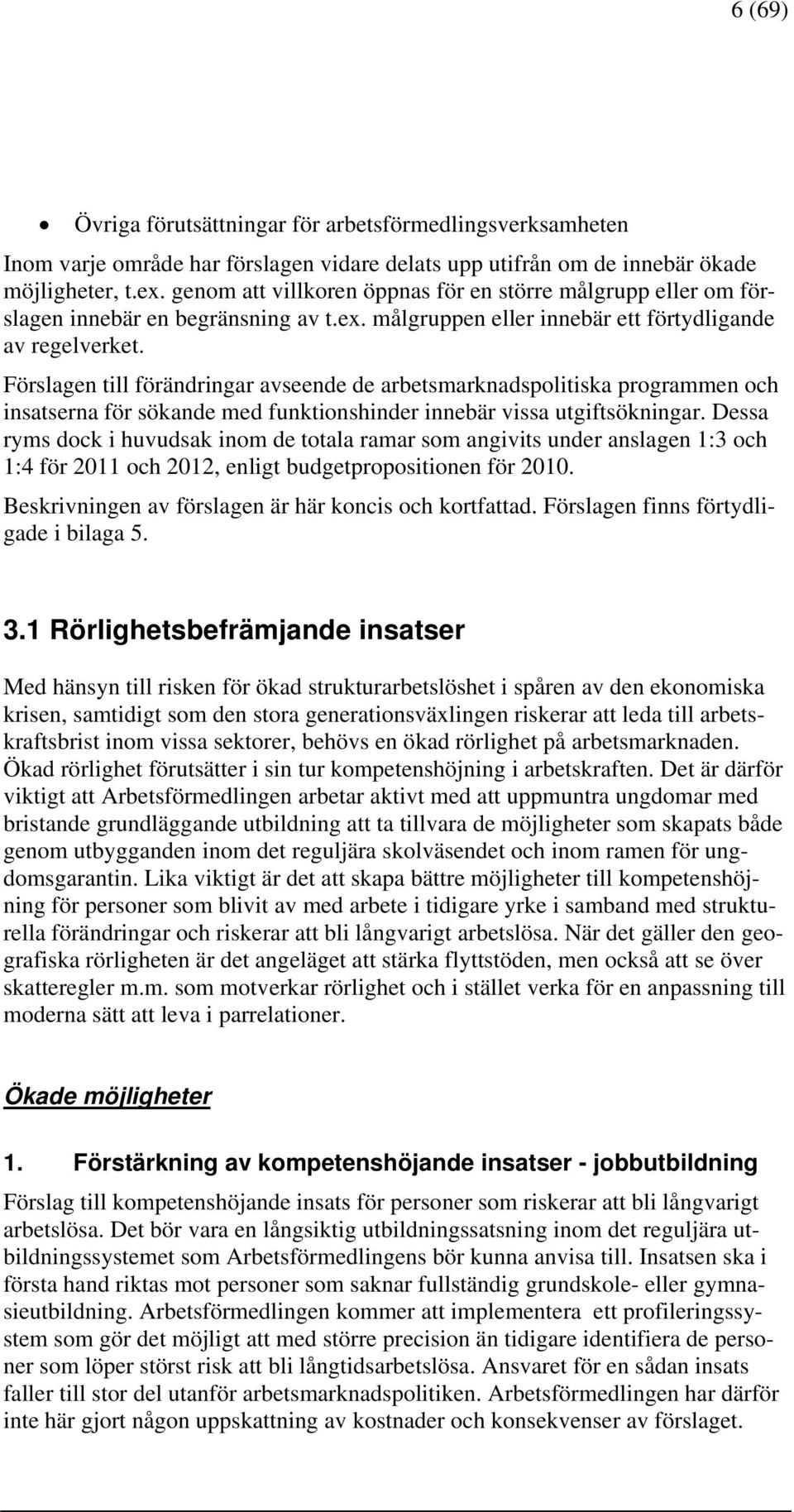 Förslagen till förändringar avseende de arbetsmarknadspolitiska programmen och insatserna för sökande med funktionshinder innebär vissa utgiftsökningar.